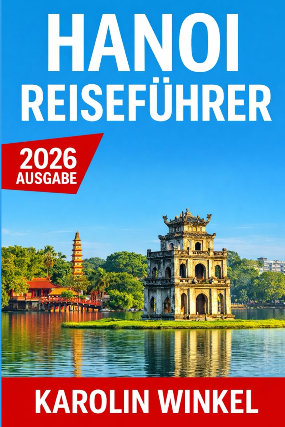 Hanoi Reiseführer 2026: Entdecken Sie Hanois Top-Sehenswürdigkeiten, versteckte Juwelen und Geheimtipps – mit Expertentipps und cleveren Reiserouten für jeden Reisenden