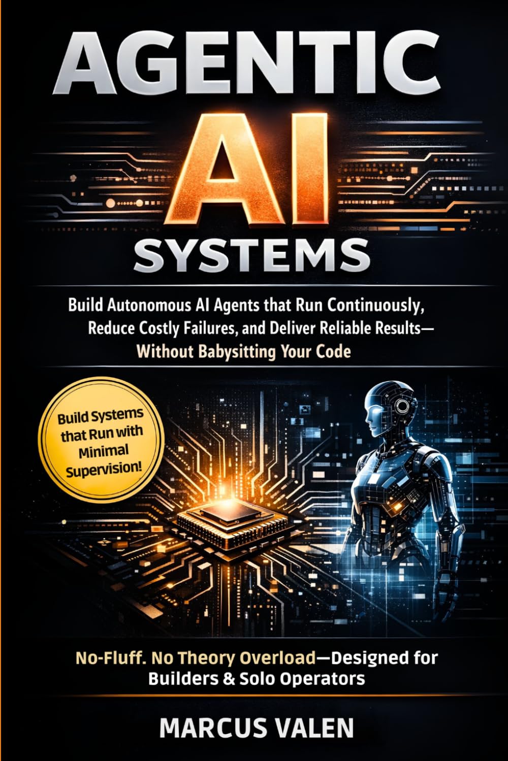 Agentic AI Systems: Build Autonomous AI Agents that Run Continuously, Reduce Costly Failures, and Deliver Reliable Results—Without Babysitting Your Code (The Agentic AI Systems Series)