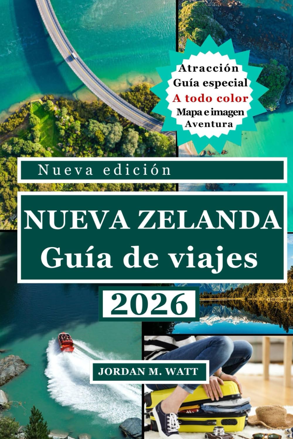 GUÍA DE VIAJE DE NUEVA ZELANDA (A TODO COLOR): Maravillas paisajísticas, joyas ocultas, atracciones principales, cultura local y consejos de expertos para un viaje inolvidable a Nueva Zelanda.