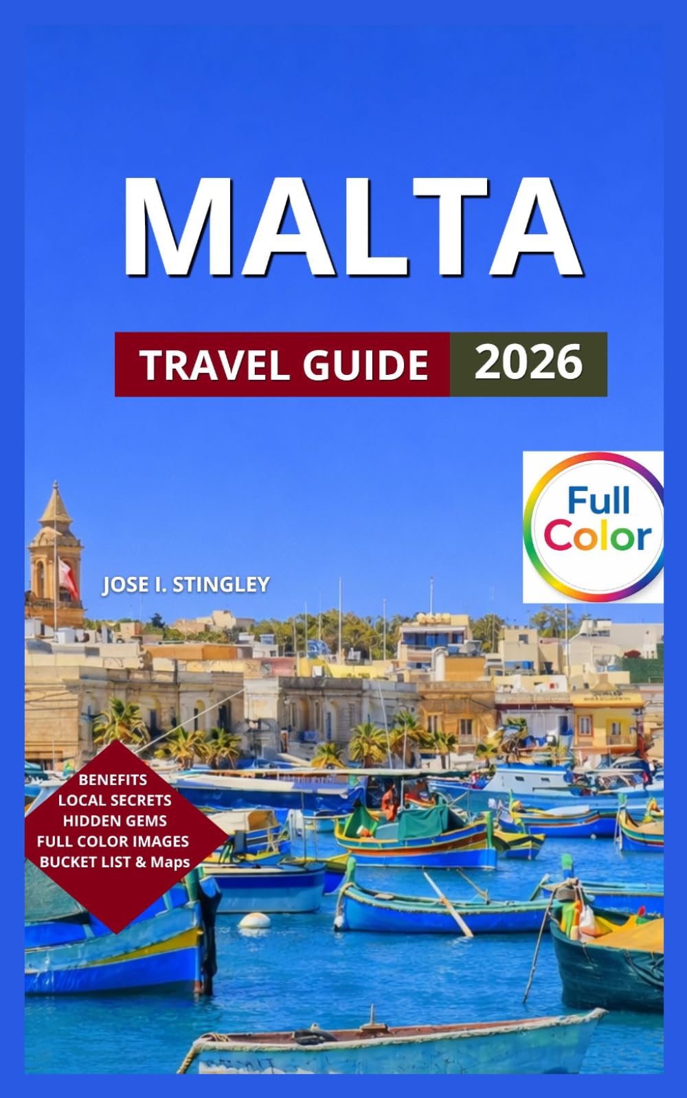 Malta Travel Guide: (Full Color), Bucket List Of Things To Do, Valletta, Gozo Island, Mdina, Vittoriosa, Senglea, and Cospicua, Beaches & Outdoor Adventures. (Bucket List Travel Experience)