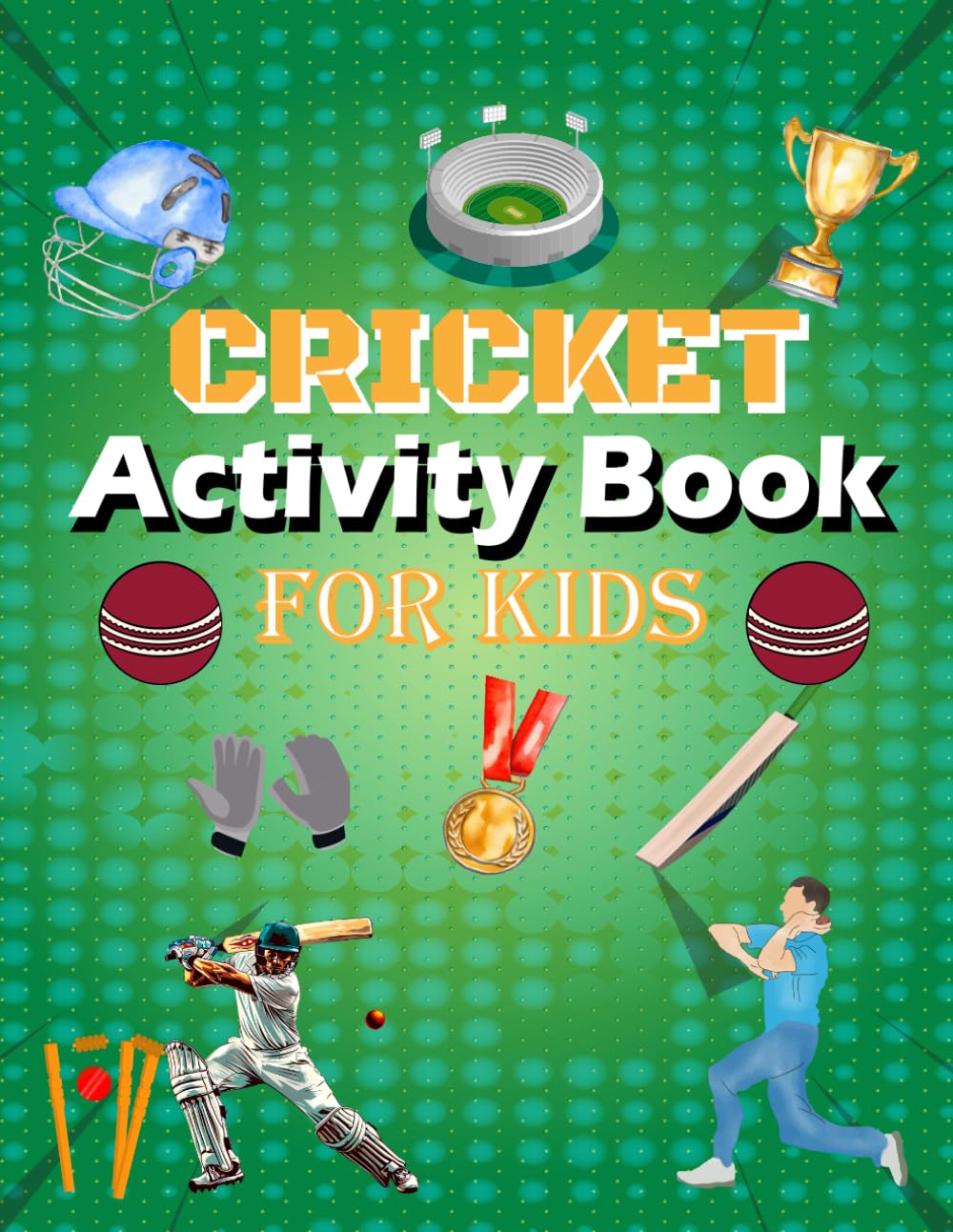 Cricket Activity Book For Kids: Fun Word Searches, Mazes, Colouring Pages, Connect The Dots, Quizzes and more For Cricket Lovers