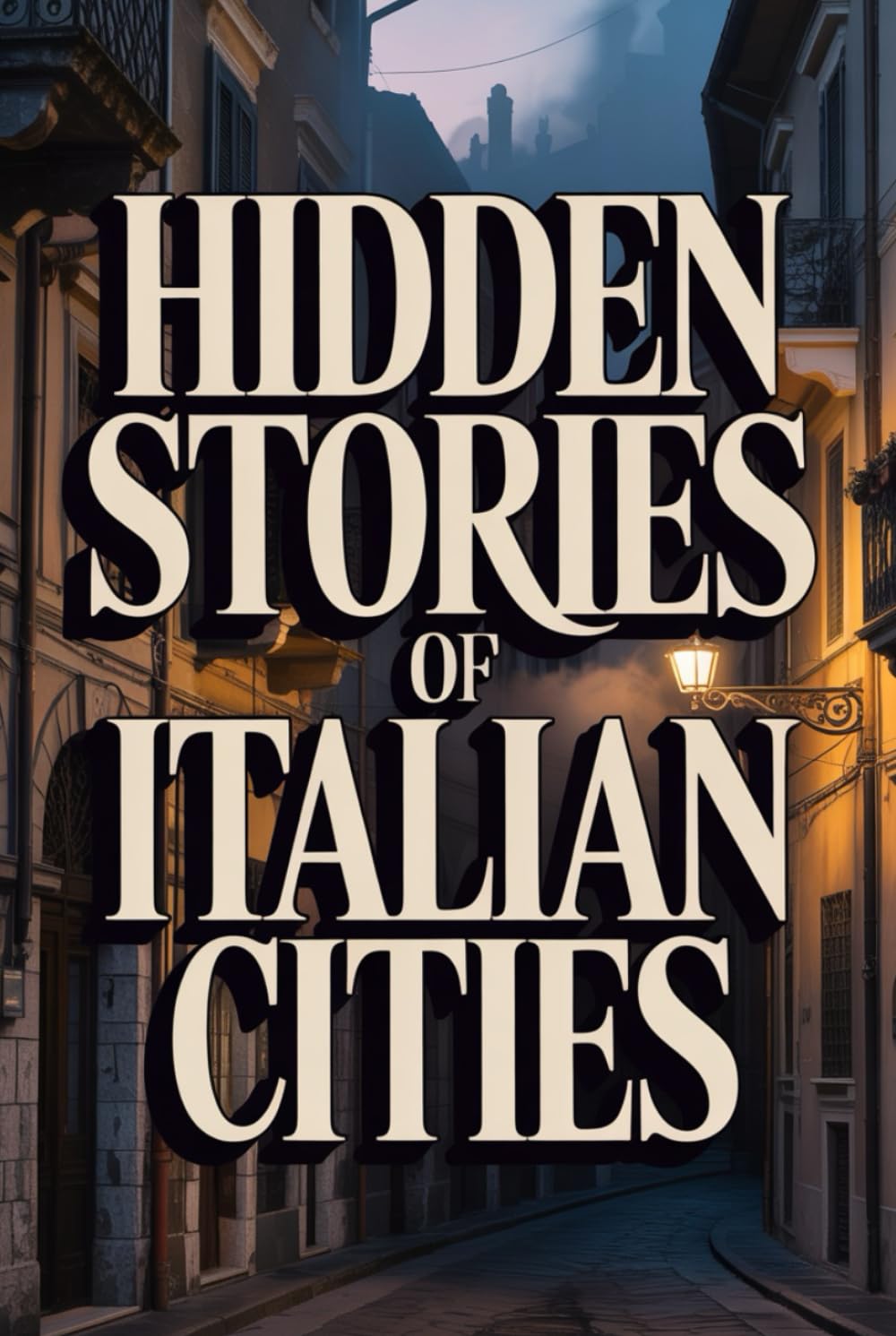 The Incredible Hidden Stories of Italian Cities (Secret Archives – The Hidden Truths of the Past)