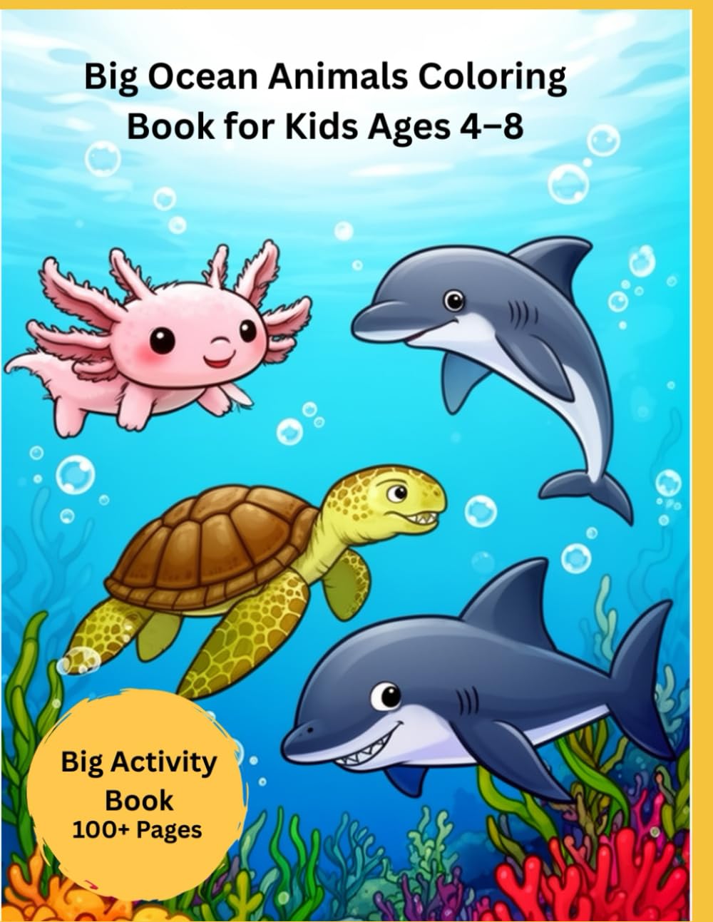 Ocean Animals Coloring Book for Kids Ages 4–8: Big Educational Activity Book with Axolotl, Turtle, Dolphin & Shark Coloring Pages, Trace Words, Fun Facts, Mazes & Learning Games