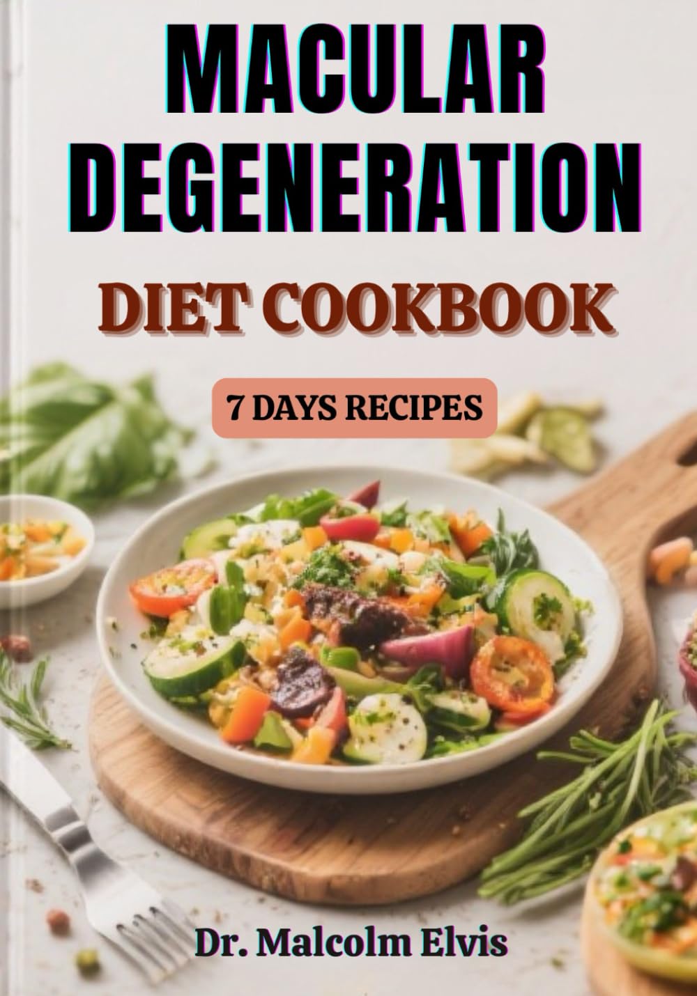 MACULAR DEGENERATION DIET COOKBOOK: Evidence-Based Meal Plans Designed To Enhance Visual Function, Slow Degenerative Progression, And Improve Daily Eye Comfort