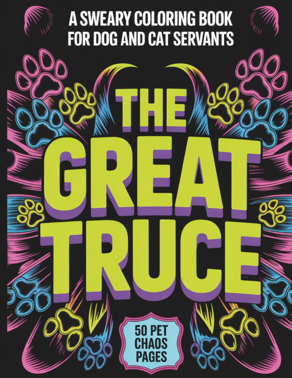 The Great Truce: A Sweary Coloring Book for Dog and Cat Servants: 50 Funny Cuss Word Designs for Multi-Pet Parents – The Ultimate Stress Relief for ... with Canine Chaos and Feline Dictatorship