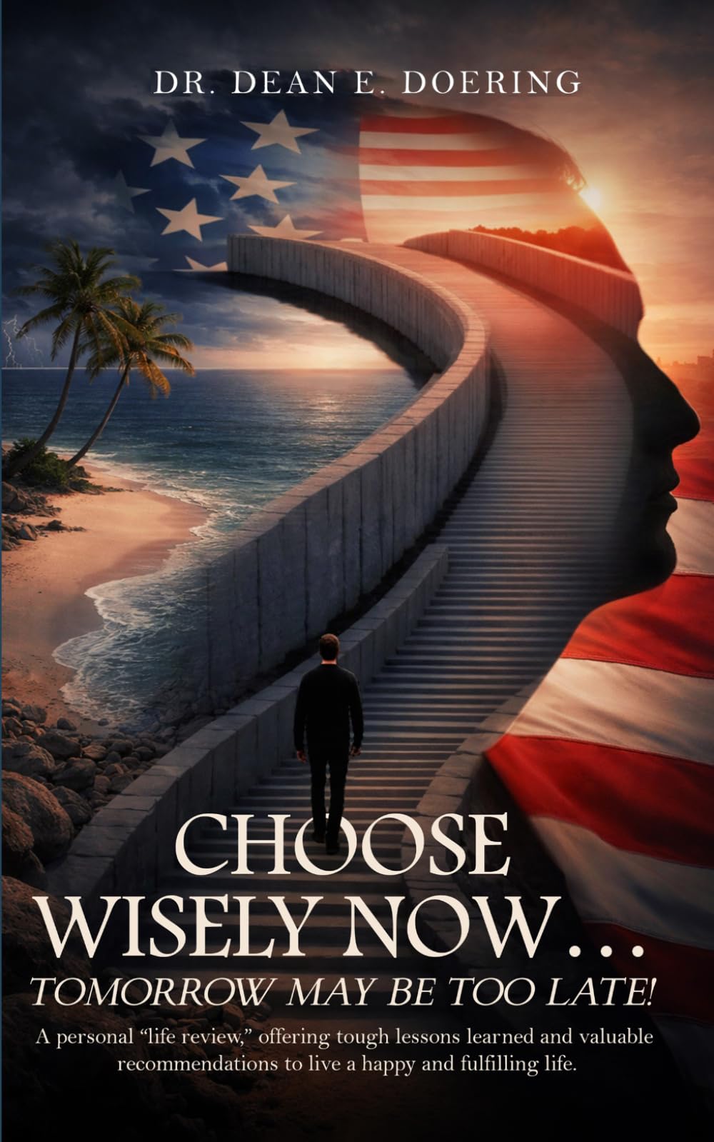 Choose Wisely Now... Tomorrow May Be Too Late!: A Personal “Life Review,” Offering Tough Lessons Learned and Valuable Recommendations to Live a Happy and Fulfilling Life