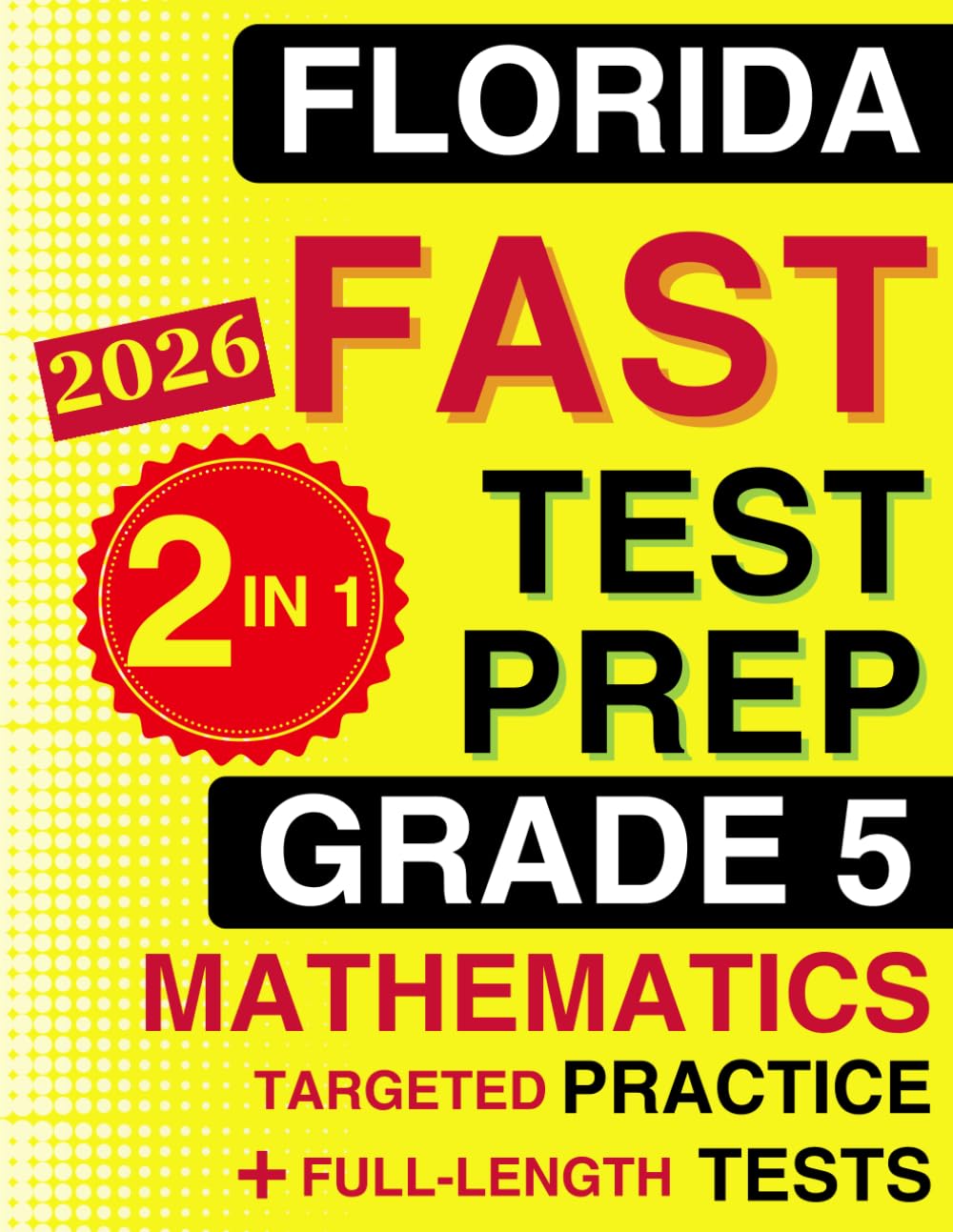 Florida FAST Test Prep Grade 5 Mathematics: The Ultimate 2-in-1 Bundle — Topic-by-Topic B.E.S.T. Standards Practice and 4 Full-Length Tests (Florida FAST Assessment Practice - Grade 5)