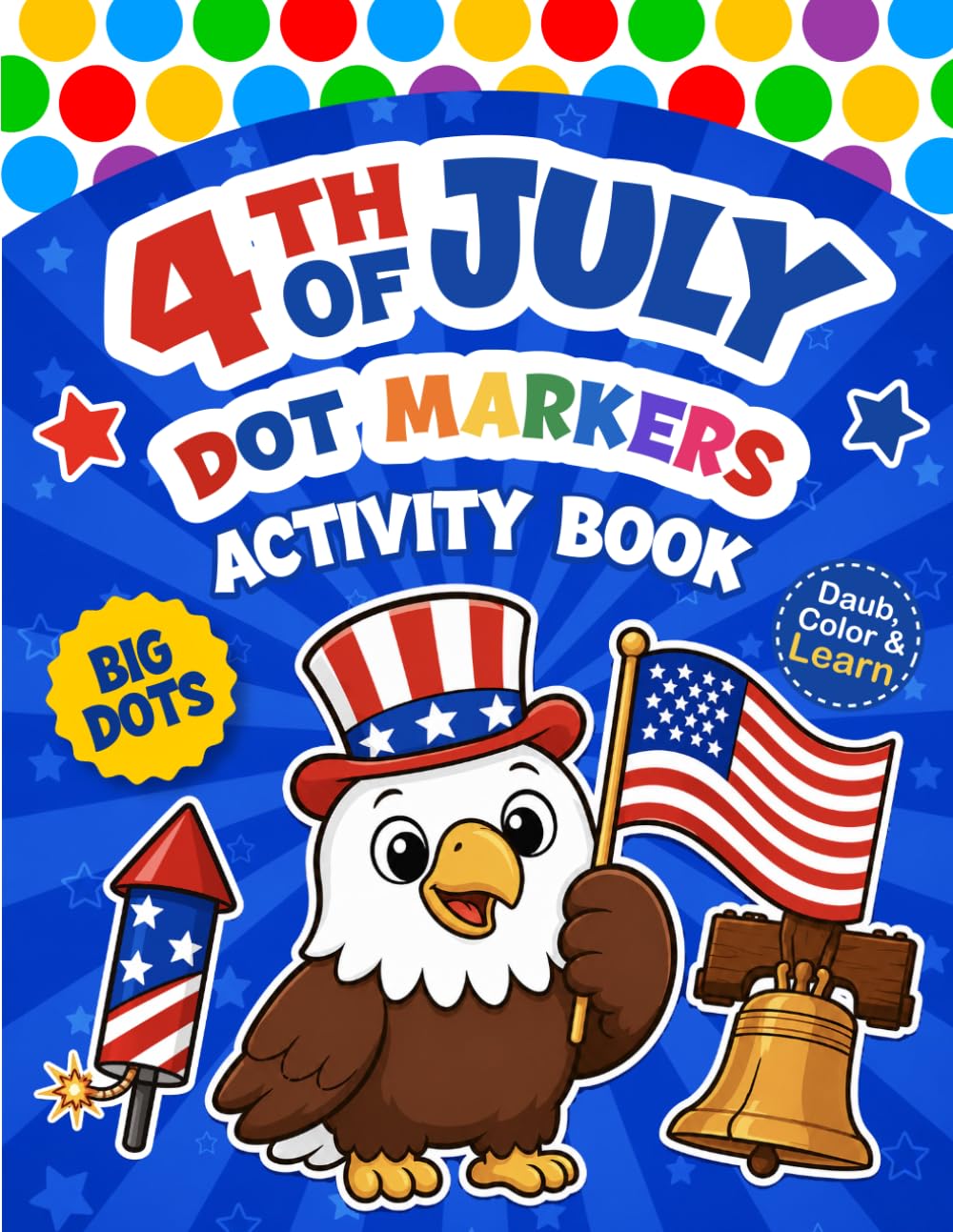 4th of July Dot Markers Activity Book for Toddlers: A Fun Independence Day Do A Dot Art Coloring Book for Kids 2-5 | Preschool Kindergarten Learning Activities