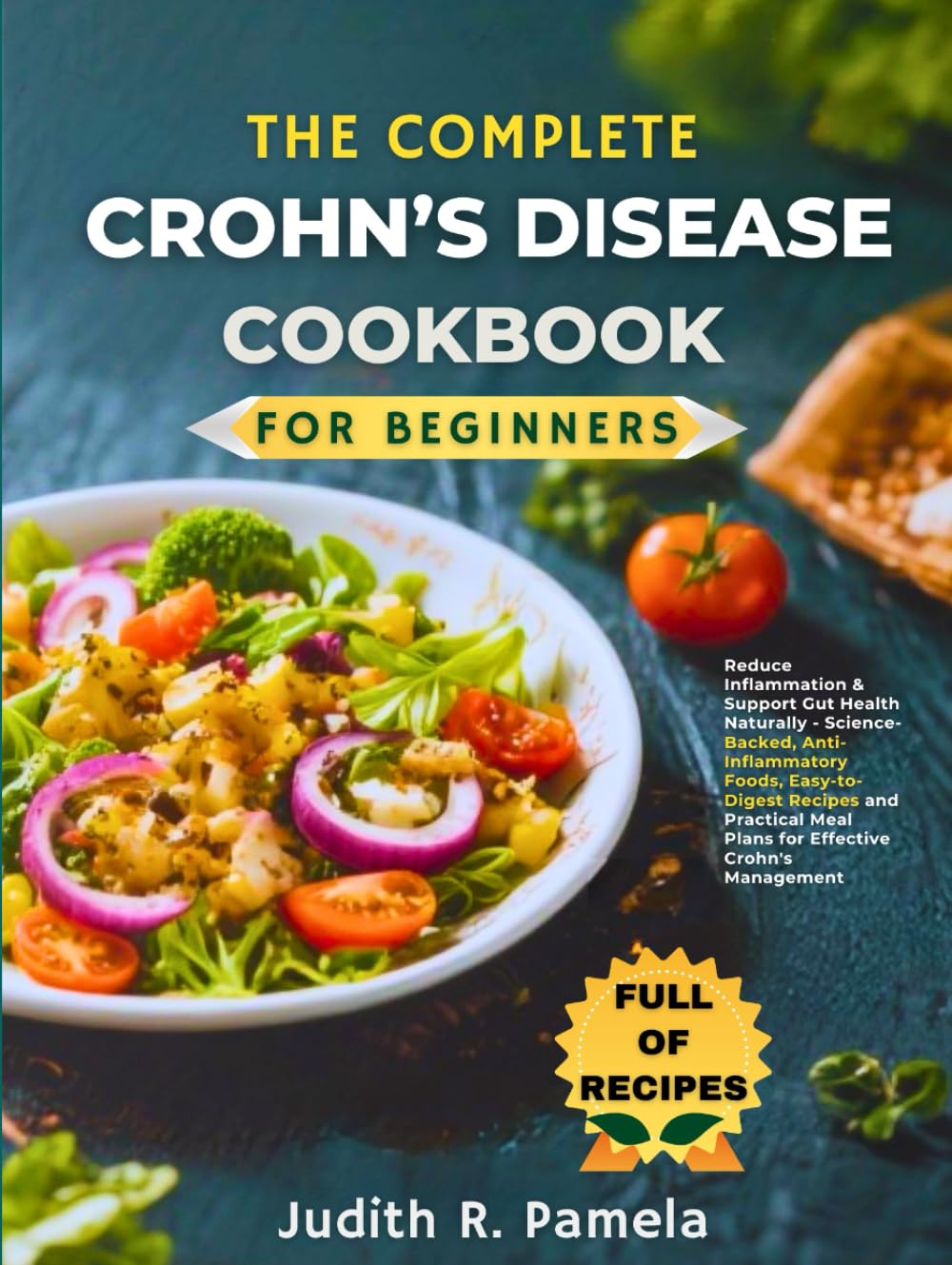 THE COMPLETE CROHN’S DISEASE COOKBOOK FOR BEGINNERS: Reduce Inflammation & Support Gut Health Naturally - Science-Backed, Anti-Inflammatory Foods, ... Meal Plans for Effective Crohn's Management