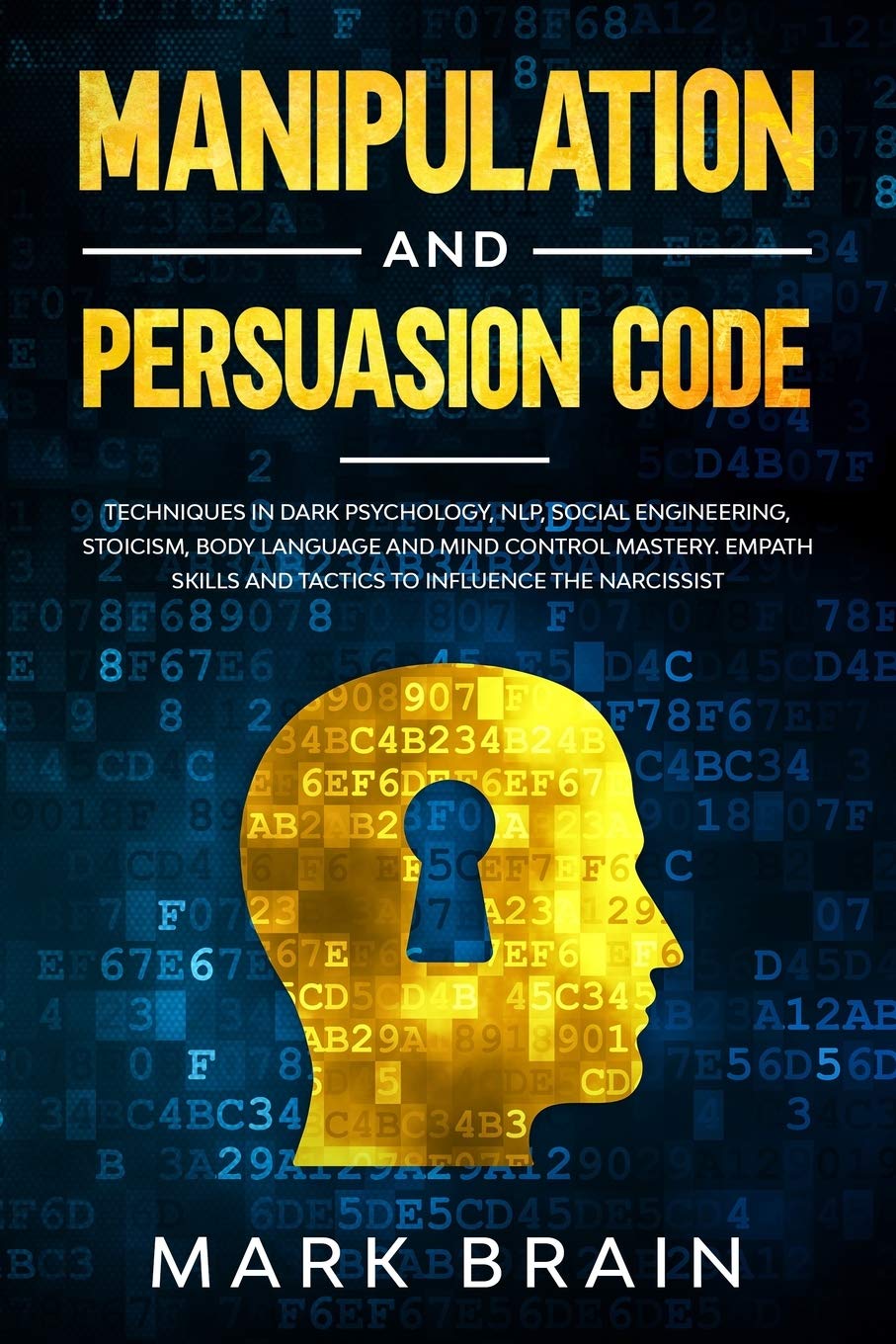 Manipulation and Persuasion Code: Techniques in Dark Psychology, NLP, Social Engineering, Stoicism, Body Language and Mind Control Mastery. Empath Skills and Tactics to Influence the Narcissist