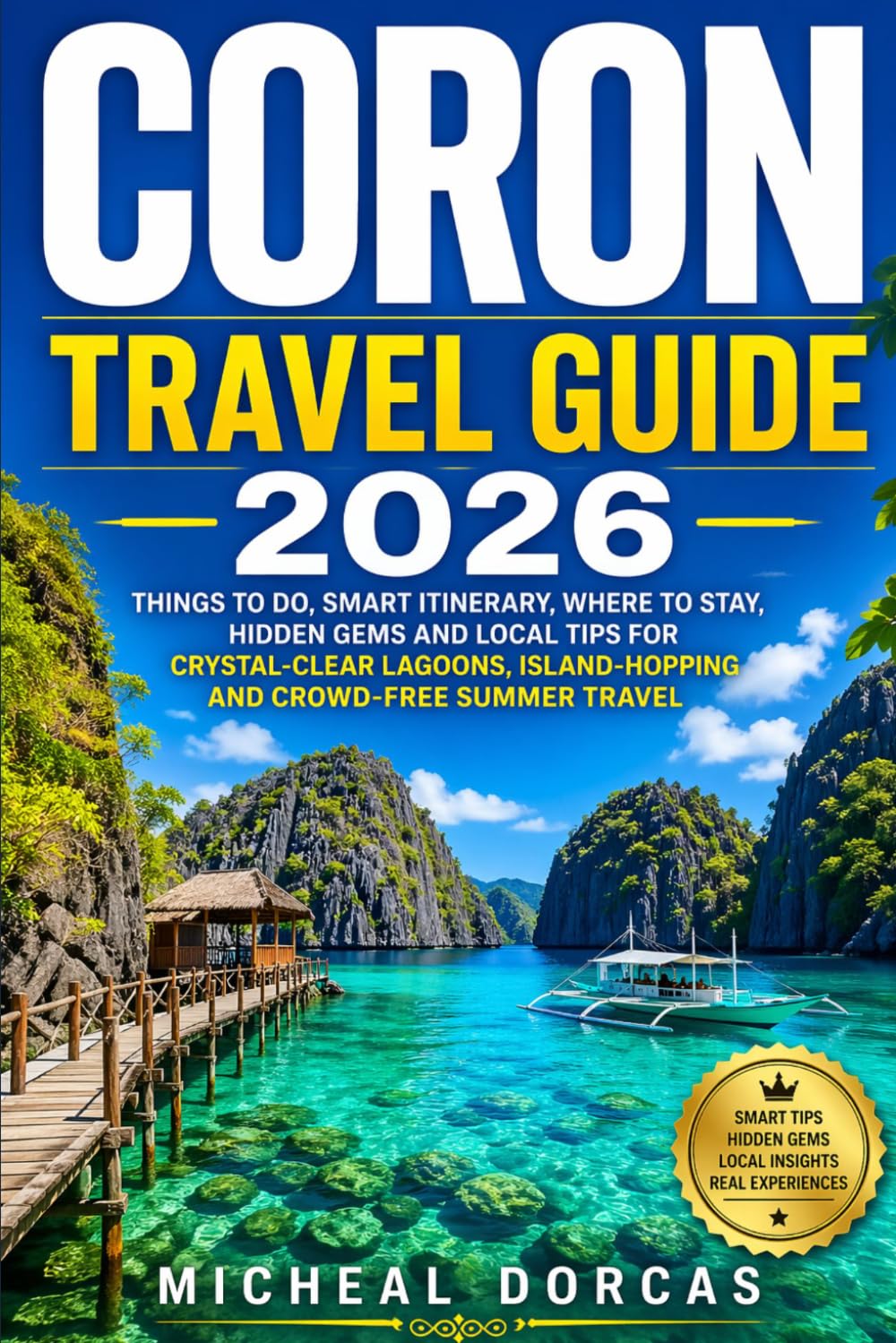 Coron Travel Guide 2026: Things to Do, Smart Itinerary, Where to Stay, Hidden Gems and Local Tips for Crystal-Clear Lagoons, Island-Hopping and Crowd-Free Summer Travel