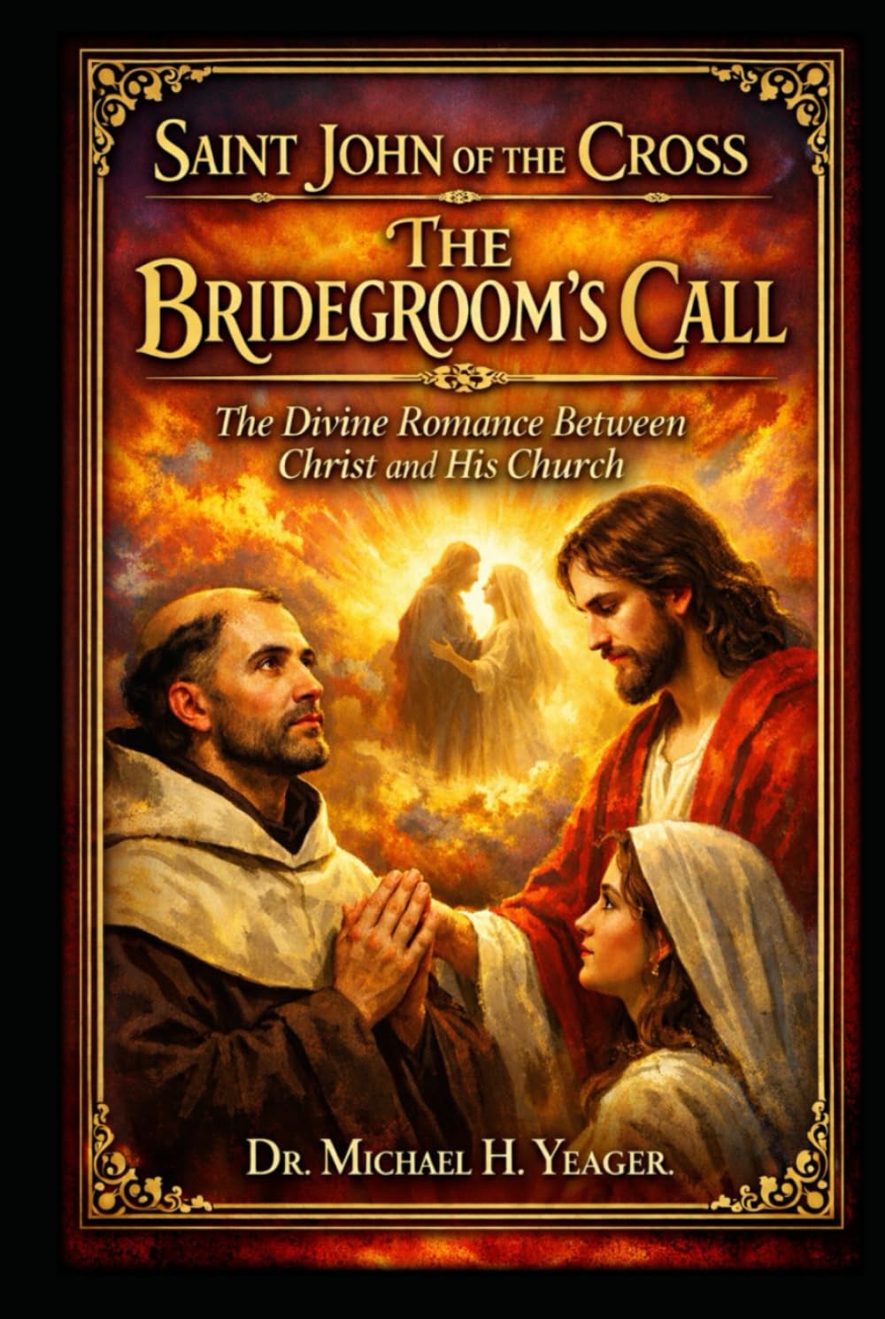 Saint John of the Cross: The Bridegroom’s Call: The Divine Romance Between Christ and His Church