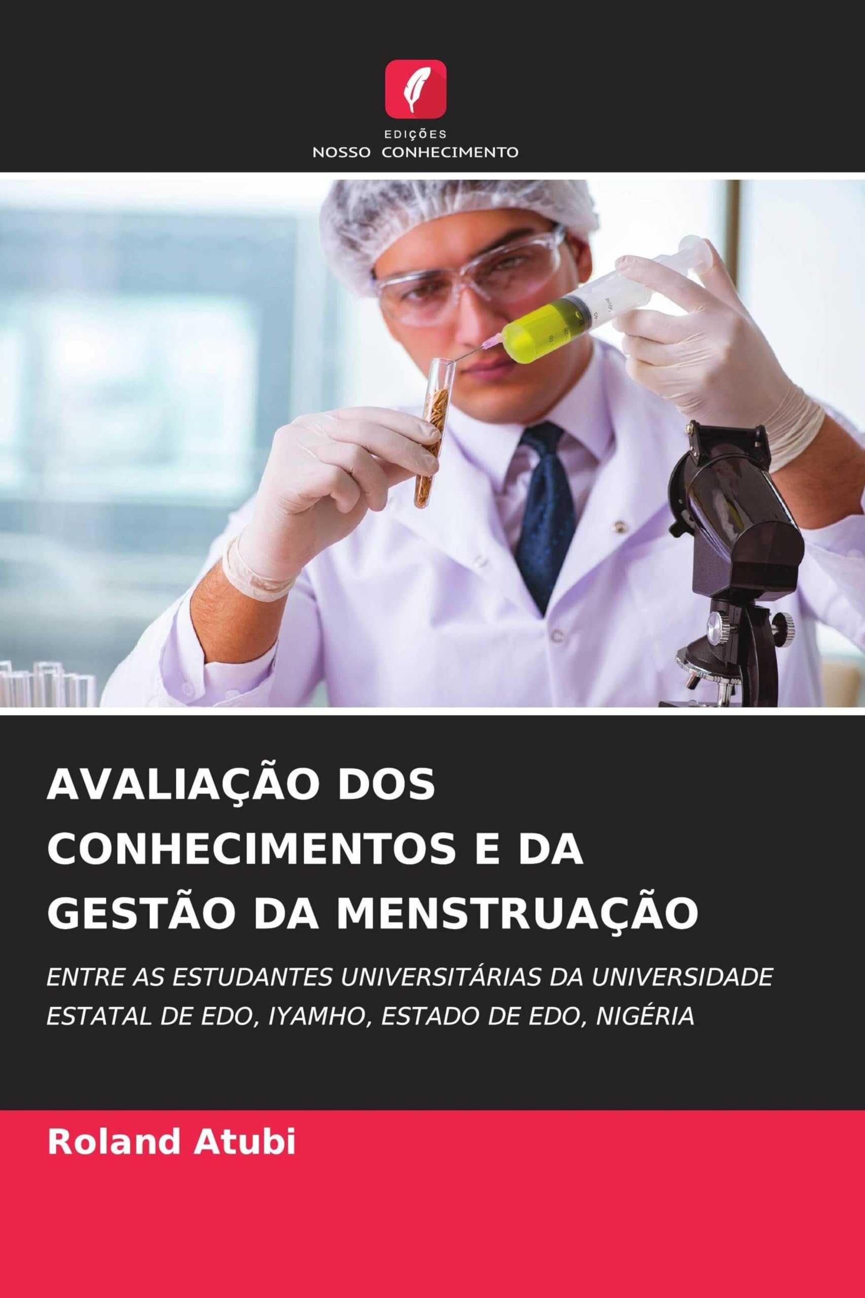 Avaliação DOS Conhecimentos E Da Gestão Da Menstruação: ENTRE AS ESTUDANTES UNIVERSITÁRIAS DA UNIVERSIDADE ESTATAL DE EDO, IYAMHO, ESTADO DE EDO, NIGÉRIA