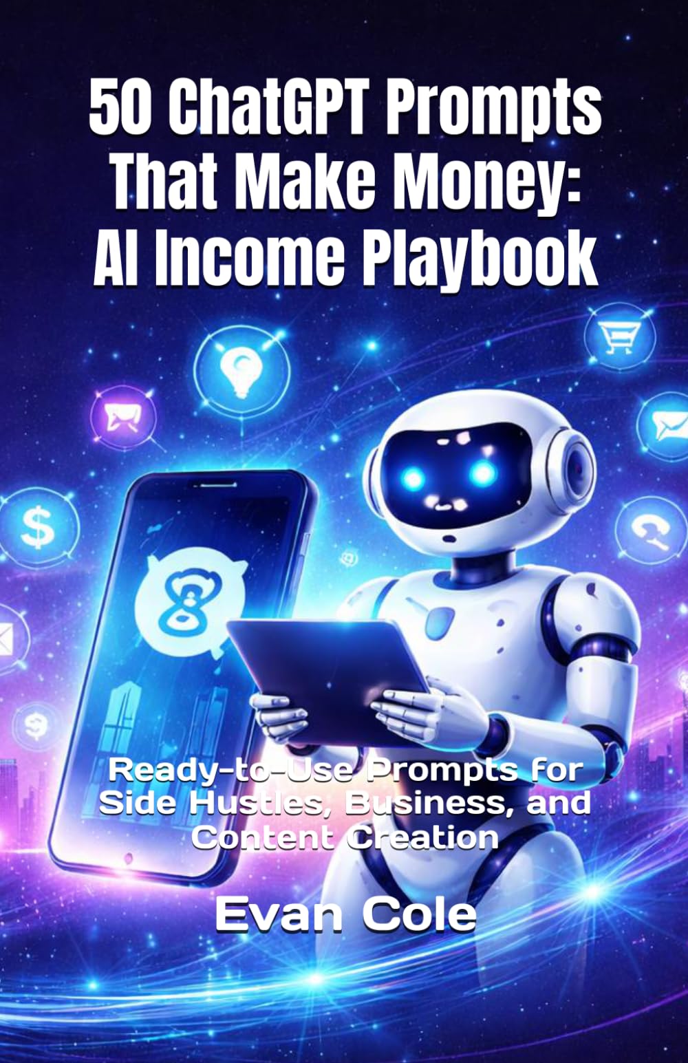 50 ChatGPT Prompts That Make Money: AI Income Playbook: Ready-to-Use Prompts for Side Hustles, Business, and Content Creation (AI Income Playbook Series)
