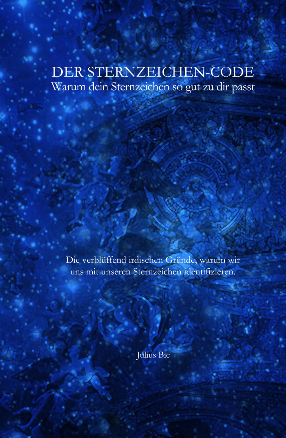 Der Sternzeichen-Code: Warum dein Sternzeichen so gut zu dir passt.: Die verblüffend irdischen Gründe, warum wir uns mit unseren Sternzeichen identifizieren.