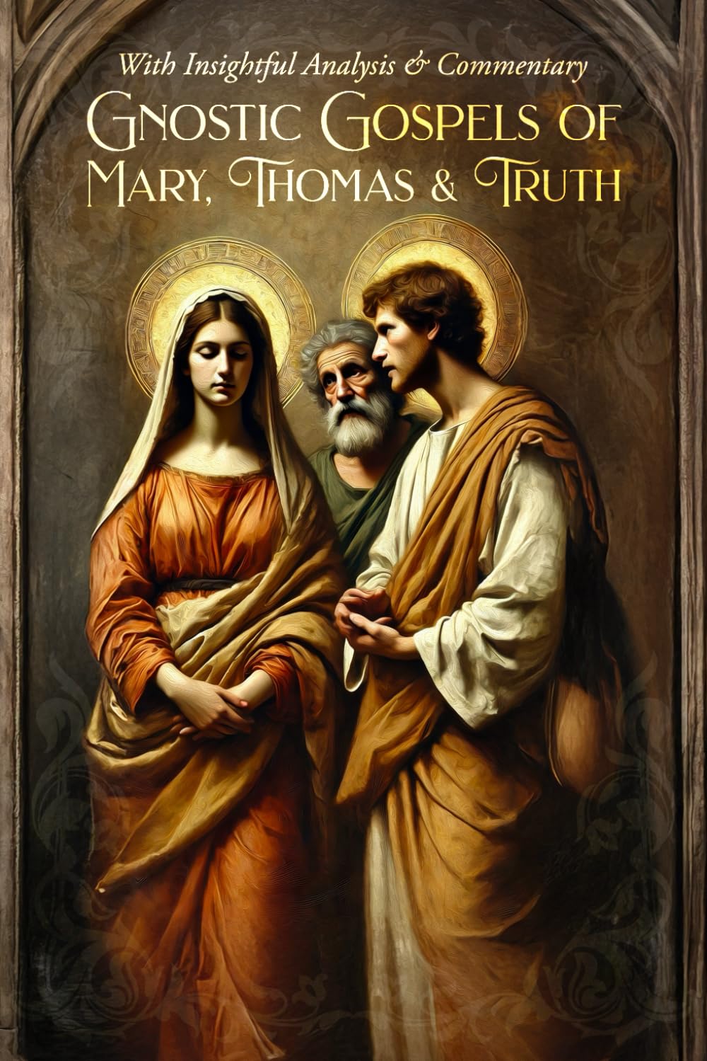 Gnostic Gospels Of Mary, Thomas & Truth: With Insightful Analysis & Commentary