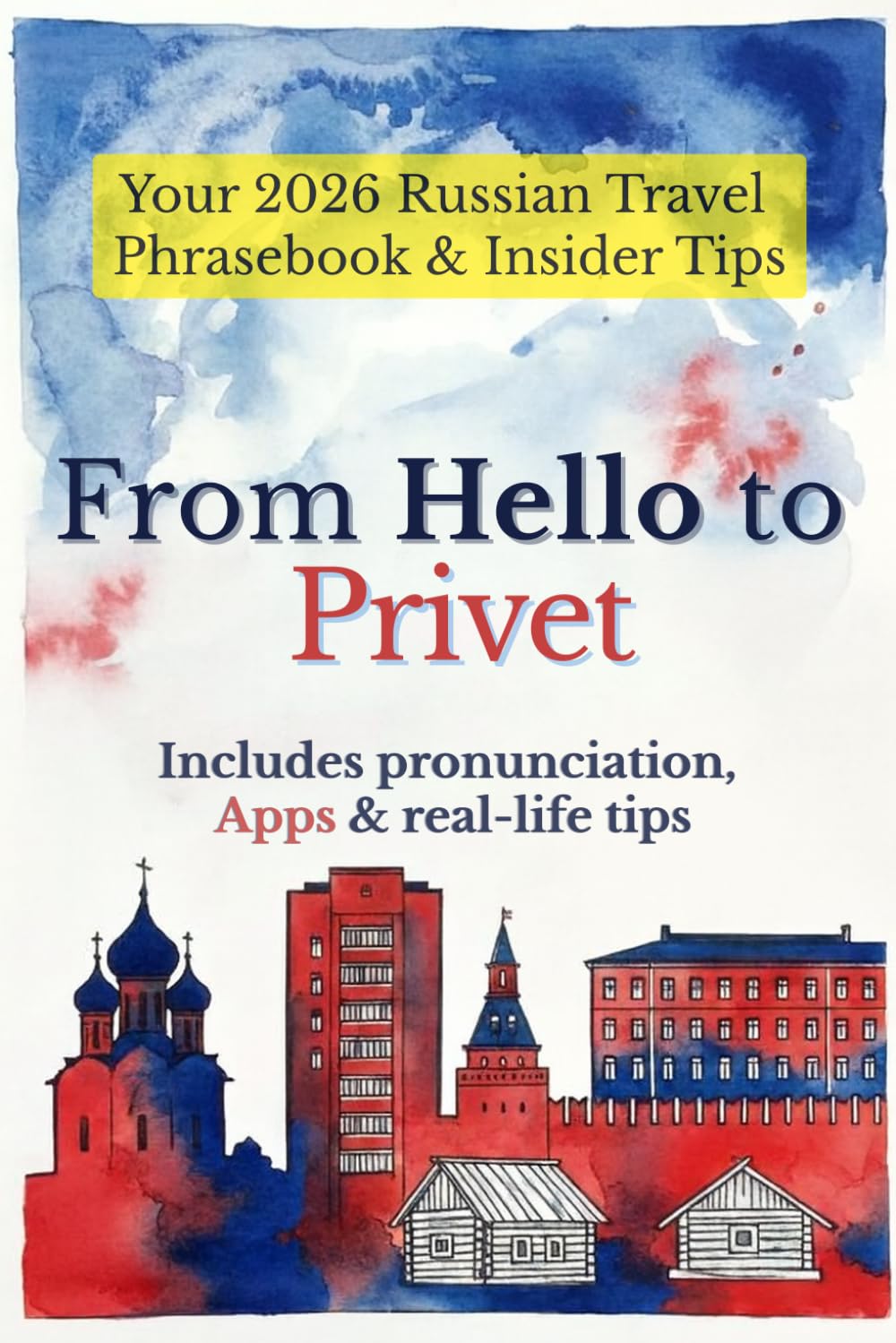 From Hello to Privet: A Practical Russian Phrasebook for Travelers: Pronunciation, Real Dialogues, Cultural Tips, and Essential Apps for Visiting Russia