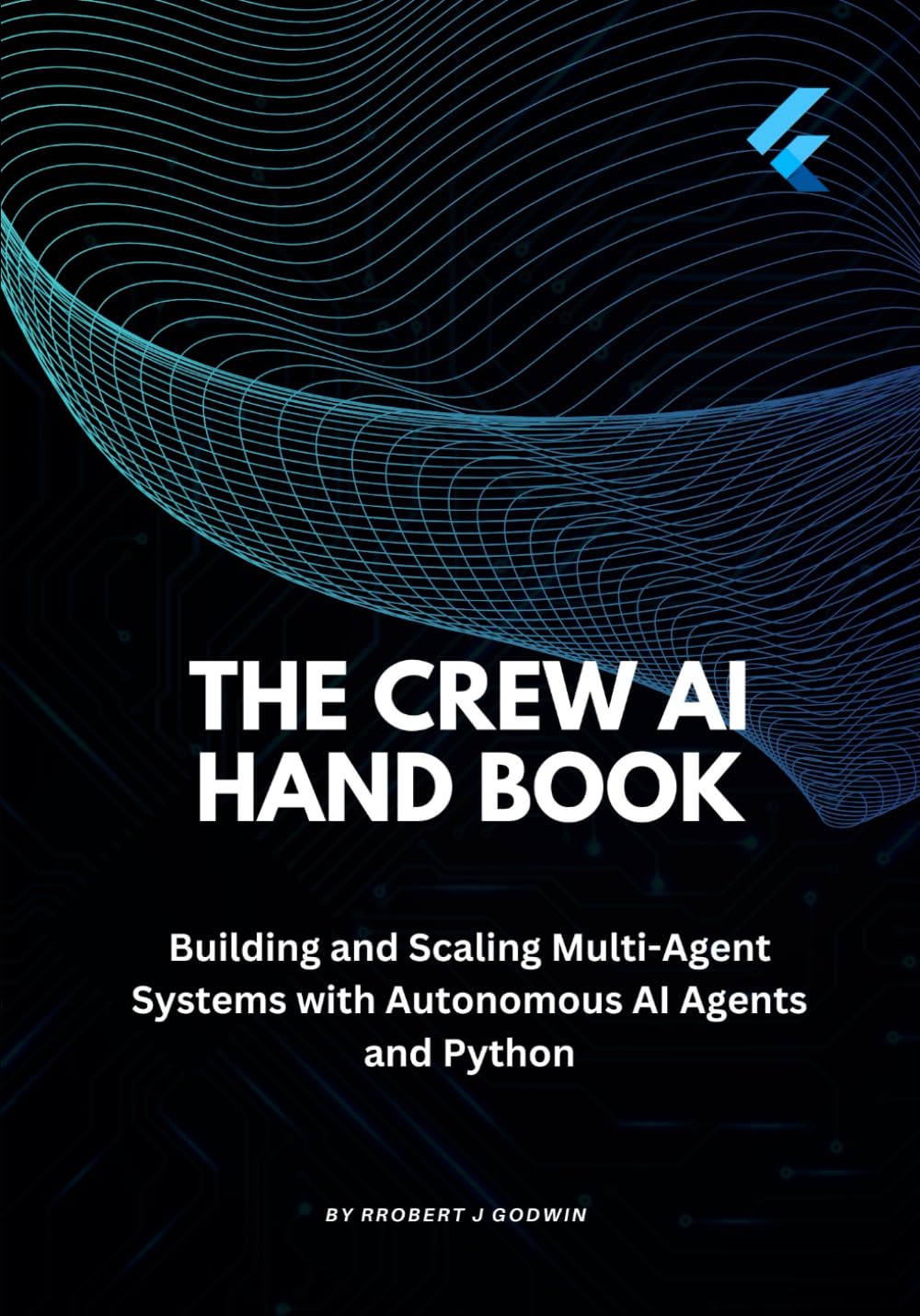 The Crew AI Handbook: Building and Scaling Multi-Agent Systems with Autonomous AI Agents and Python