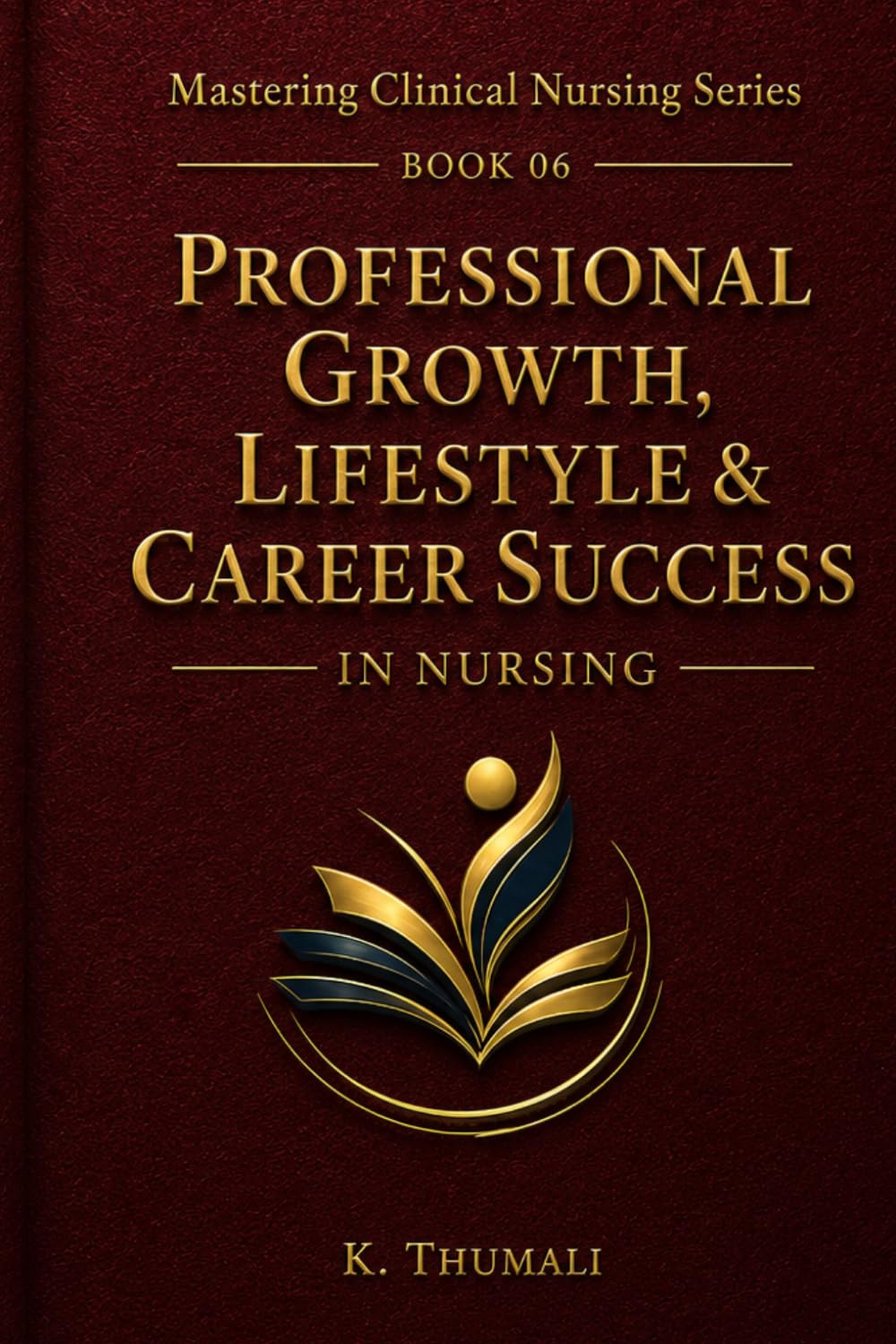Professional Growth, Lifestyle & Career Success in Nursing: A Practical Guide to Nurse Wellness, Career Development, and Long-Term Success (Mastering Clinical Nursing Series)