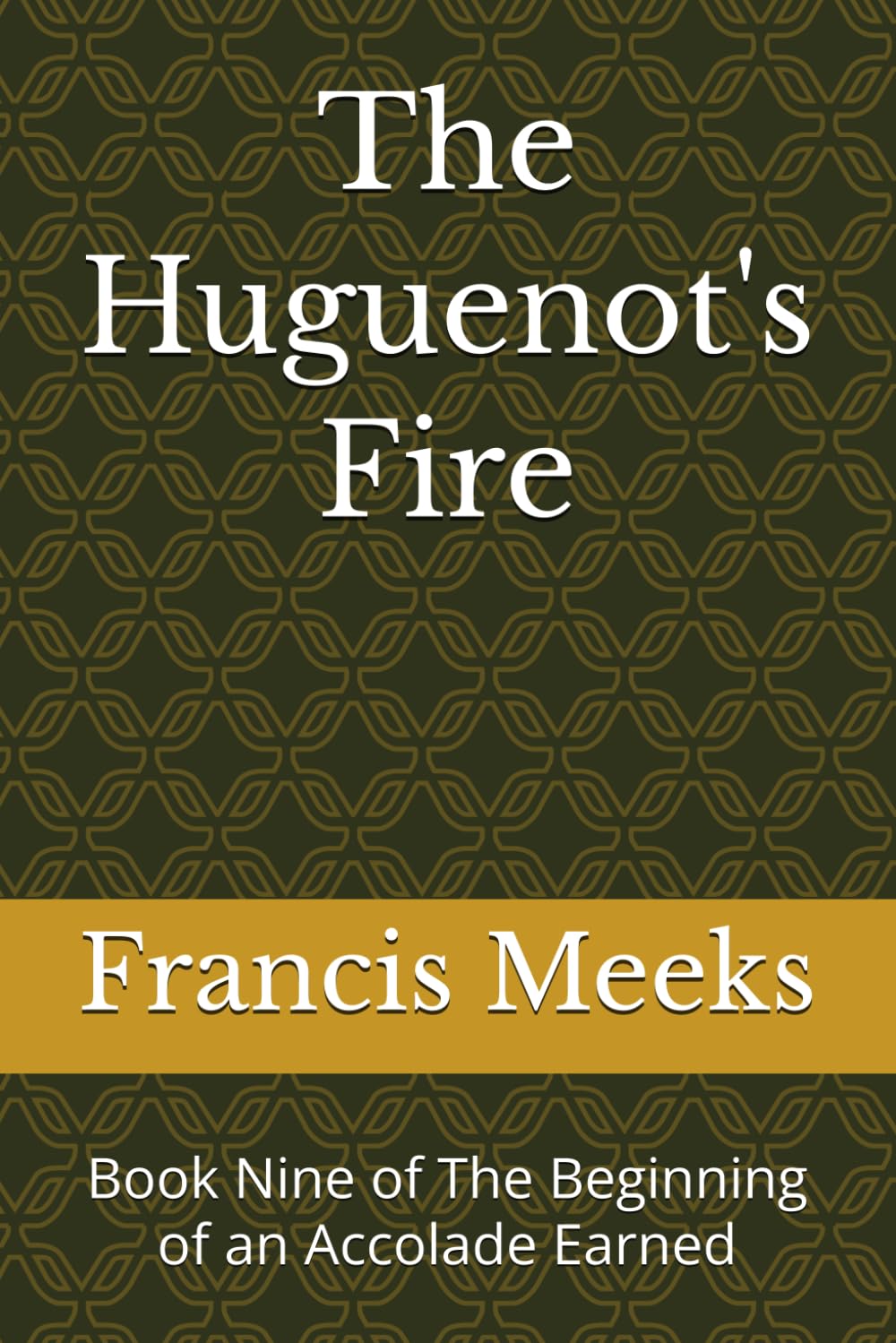 The Huguenot's Fire: Book Nine of The Beginning of an Accolade Earned