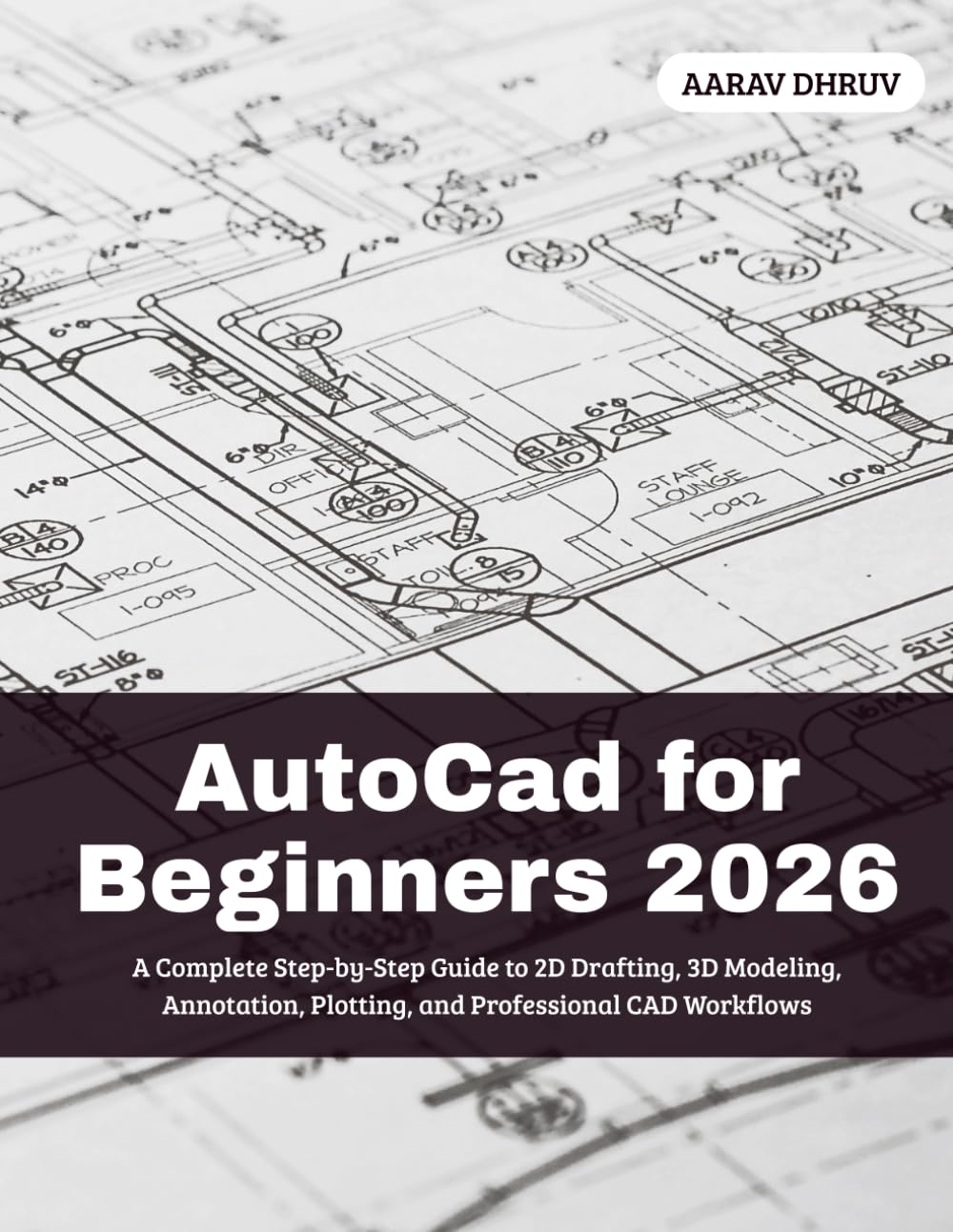 AutoCad for Beginners 2026: A Complete Step-by-Step Guide to 2D Drafting, 3D Modeling, Annotation, Plotting, and Professional CAD Workflows