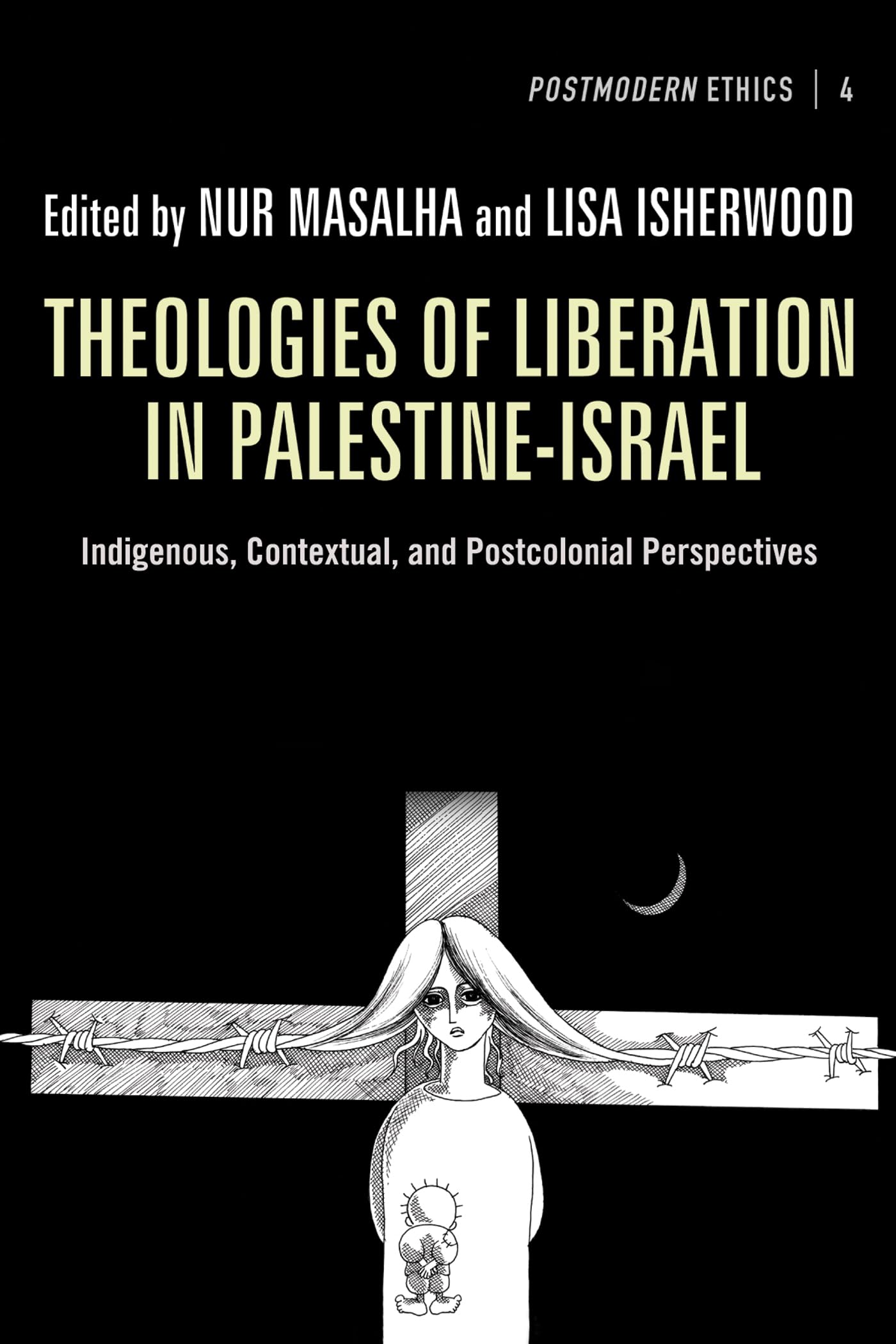 Theologies of Liberation in Palestine-Israel: Indigenous, Contextual, and Postcolonial Perspectives: 4 (Postmodern Ethics)
