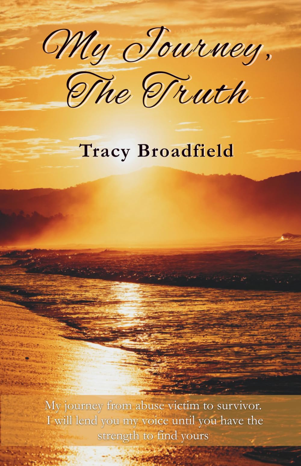 My Journey, The Truth: My journey from abuse victim to survivor. I will lend you my voice until you have the strength to find yours