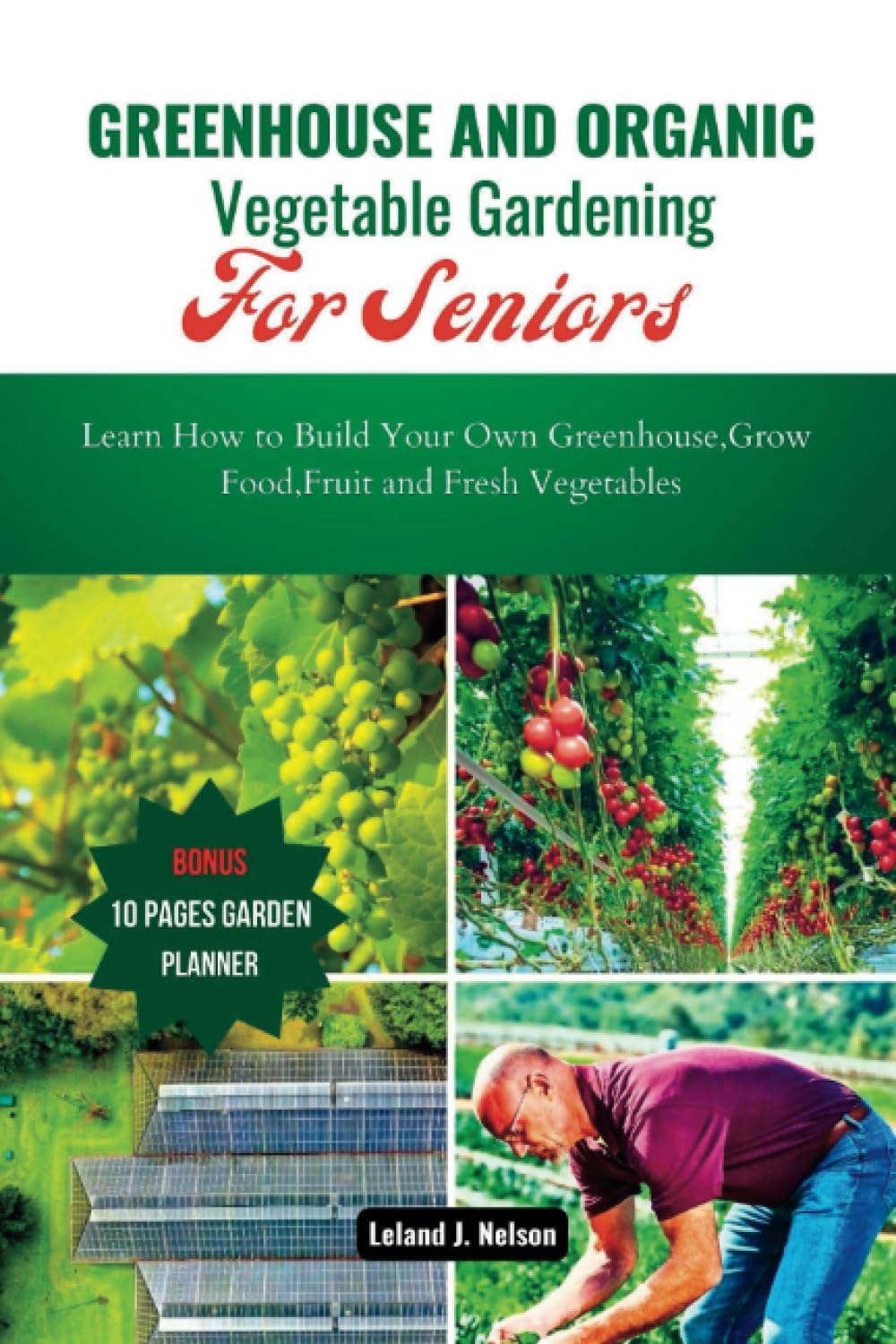 GREENHOUSE AND ORGANIC Vegetable Gardening For Seniors: Learn How to Build Your Own Gardenhouse,Grow Food,Fruit and Fresh Vegetables