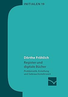 Register und digitale B&uuml;cher: Problematik, Erstellung und Gebrauchsmehrwert (Initialen 19) (German Edition)