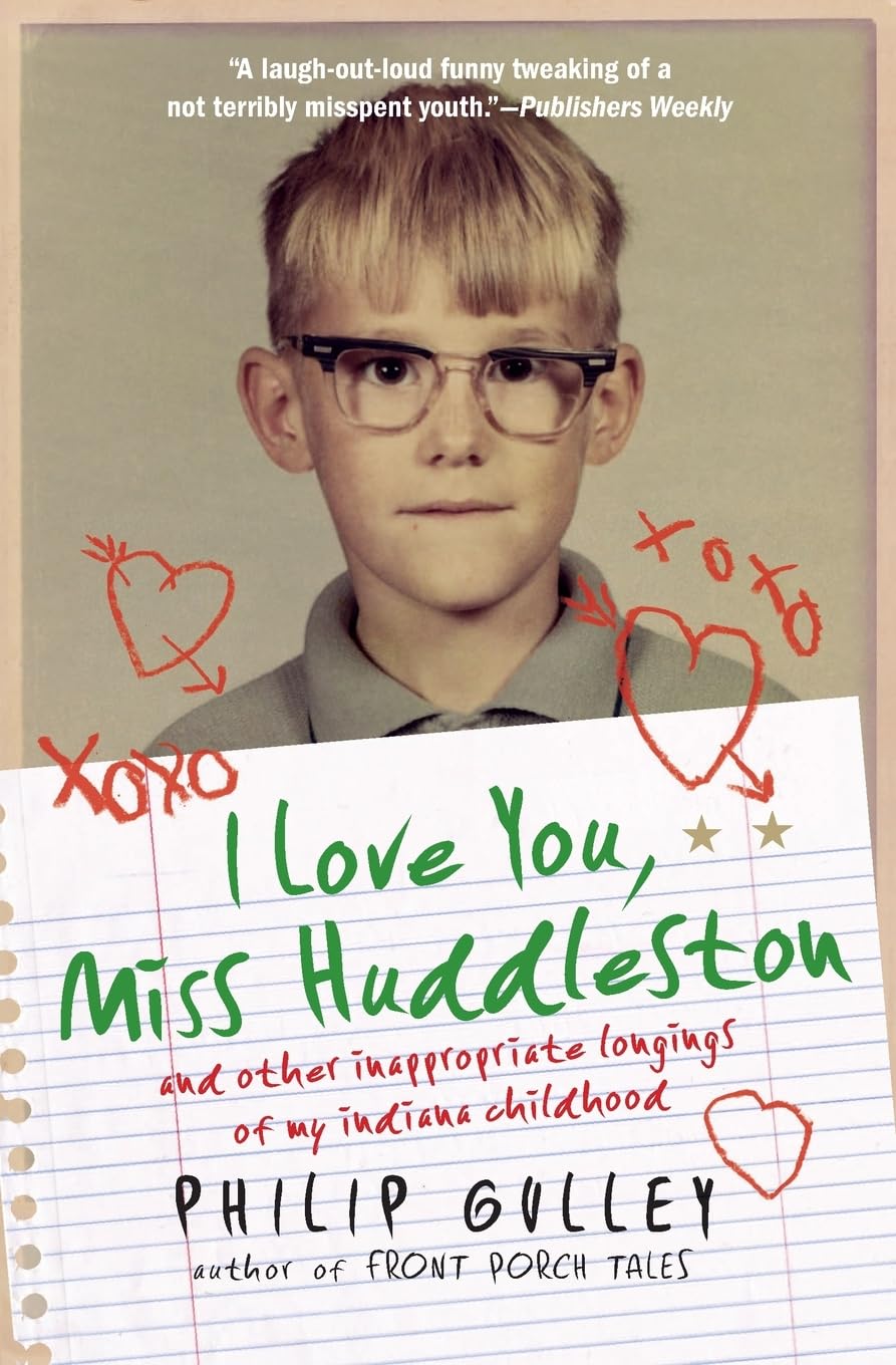 I Love You, Miss Huddleston: and Other Inappropriate Longings of My Indiana Childhood