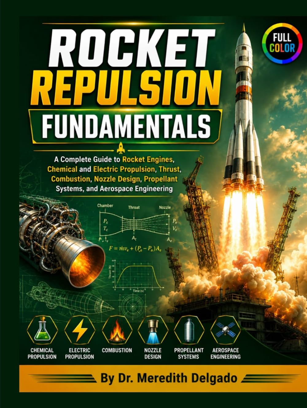 Rocket Repulsion Fundamentals: A Complete Guide to Rocket Engines, Chemical and Electric Propulsion, Thrust, Combustion, Nozzle Design, Propellant Systems, and Aerospace Engineering