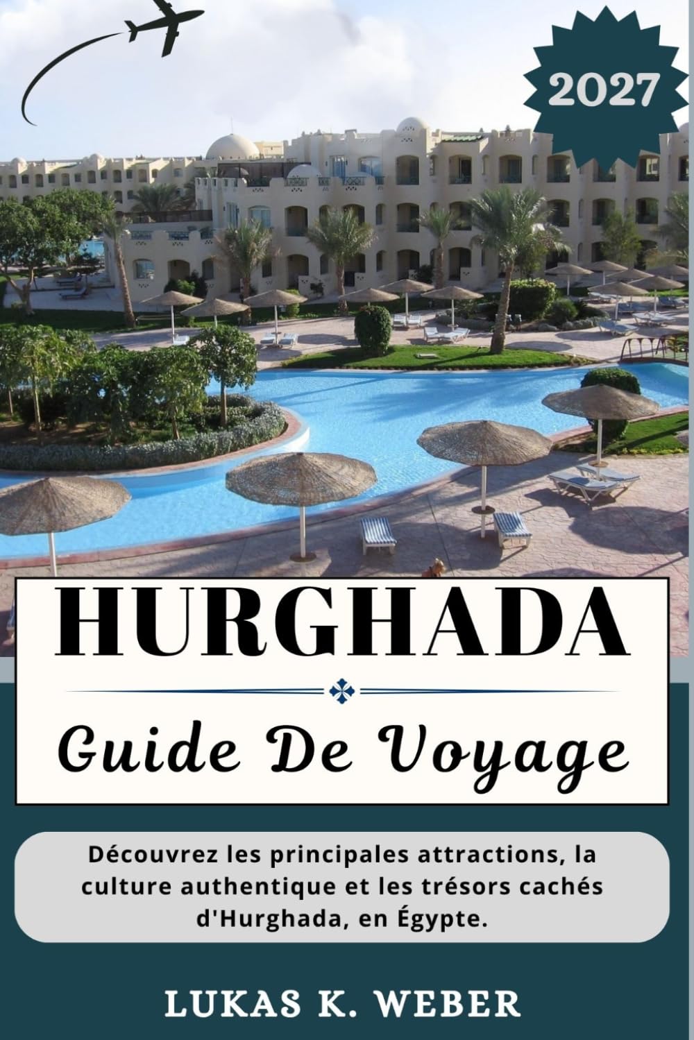 HURGHADA GUIDE DE VOYAGE: Découvrez les principales attractions, la culture authentique et les trésors cachés d'Hurghada, en Égypte. (Collections de livres de voyage Weber (FR))