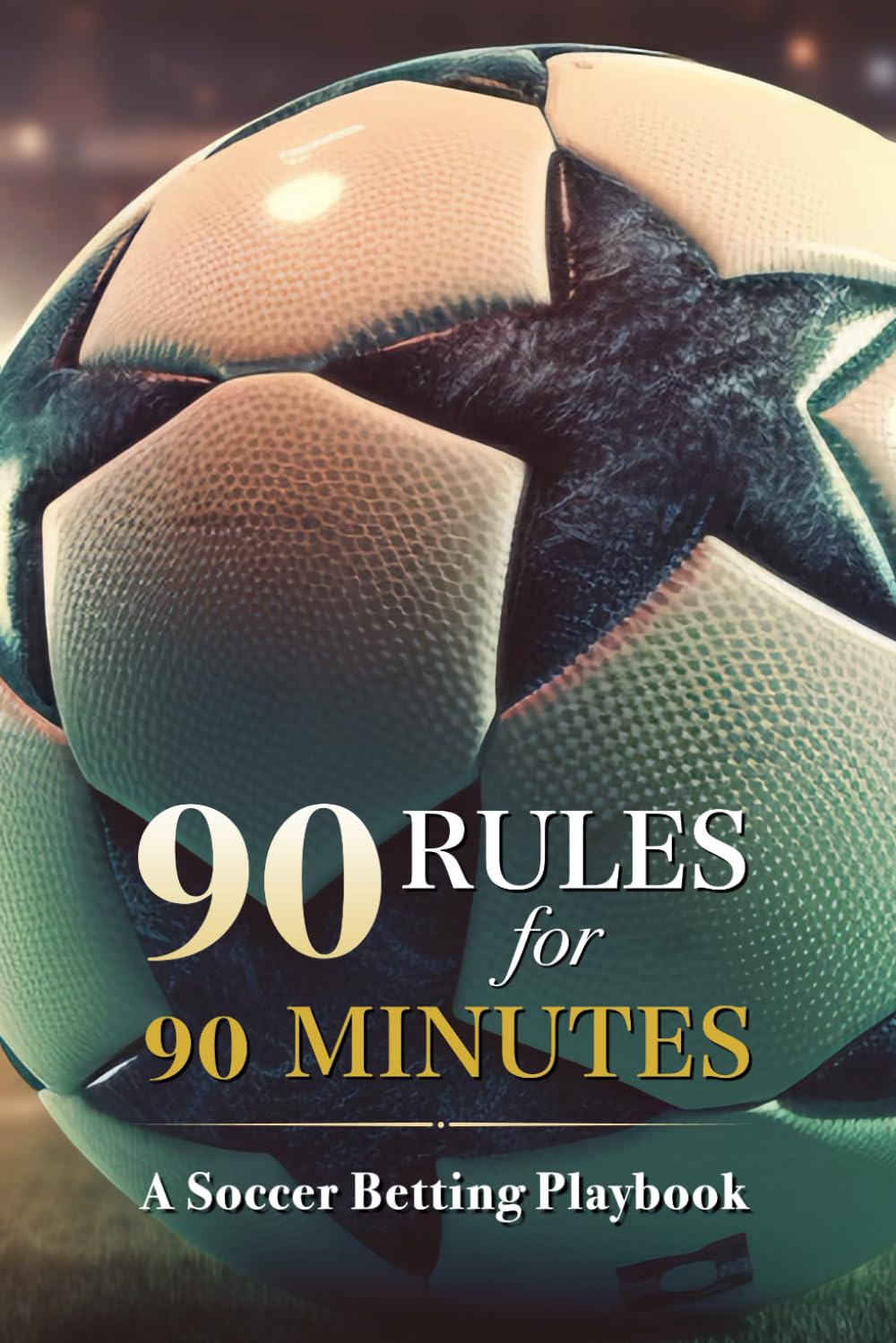 90 Rules for 90 Minutes: A Soccer Betting Playbook