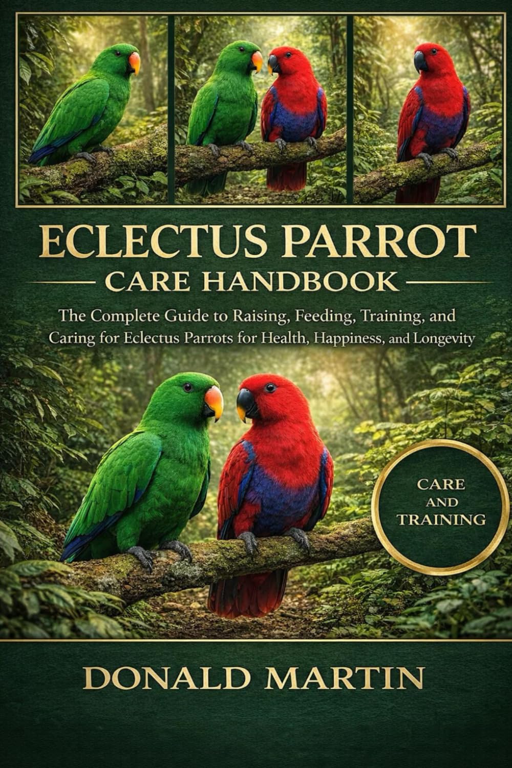 ECLECTUS PARROT CARE HANDBOOK: The Complete Guide to Raising, Feeding, Training, and Caring for Eclectus Parrots for Health, Happiness, and Longevity.