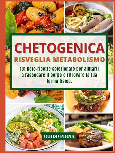 Chetogenica Risveglia Metabolismo: 101 Keto-Ricette Selezionate per Aiutarti a Rassodare il Corpo e Ritrovare la tua Forma Fisica.