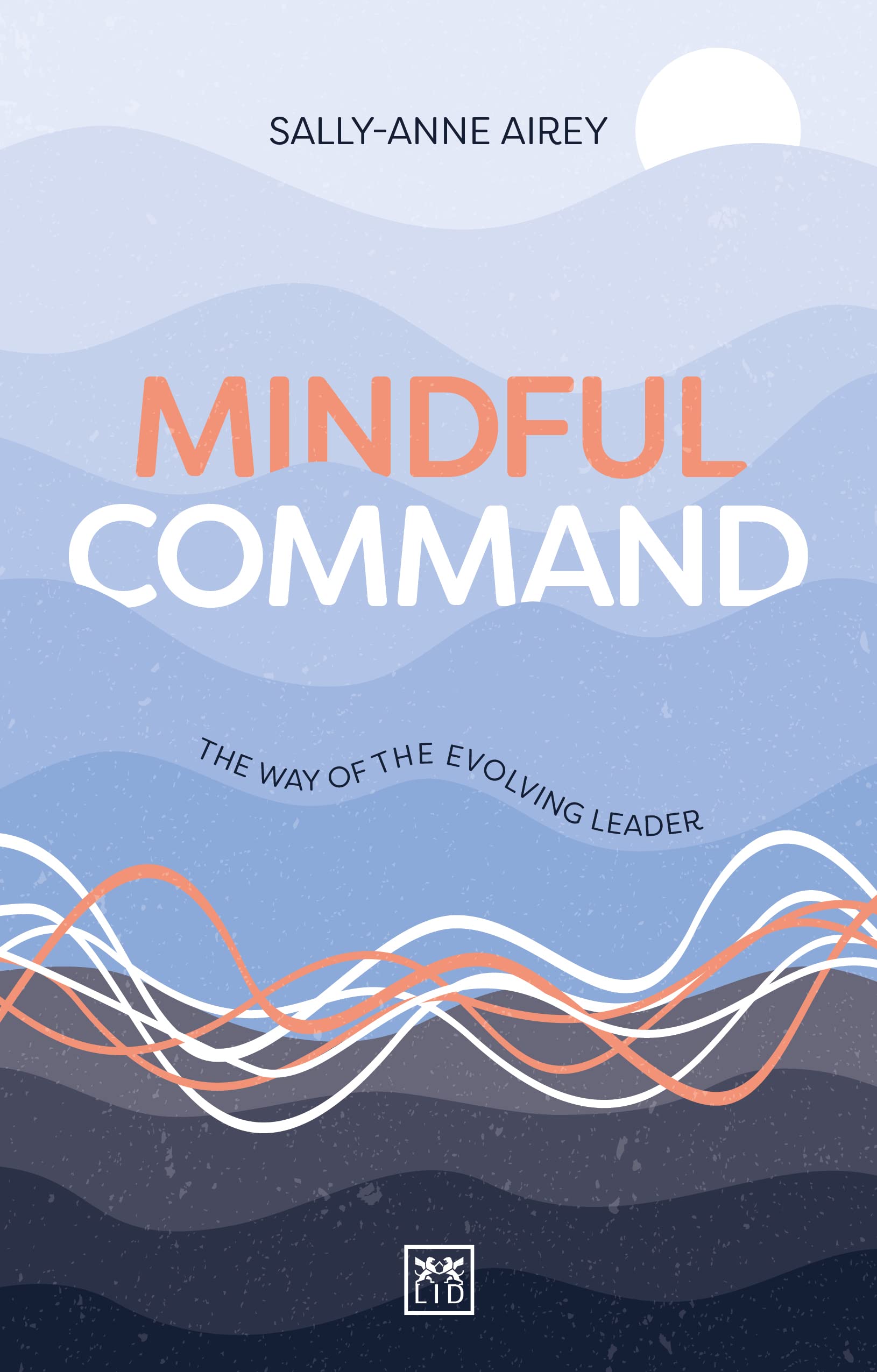 Mindful Command: The Way of the Evolving Leader: The Way of the Evolving Leader - HIGHLY COMMENDED LEADERSHIP BOOK OF 2024