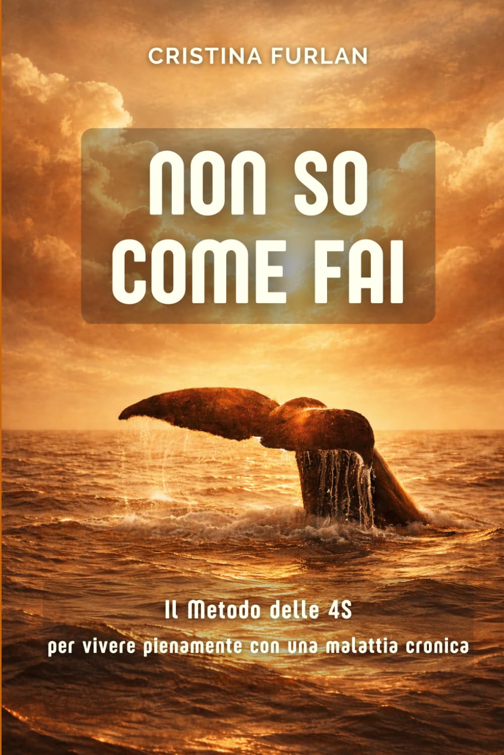 Non so come fai: Il metodo delle 4S per vivere pienamente con una malattia cronica