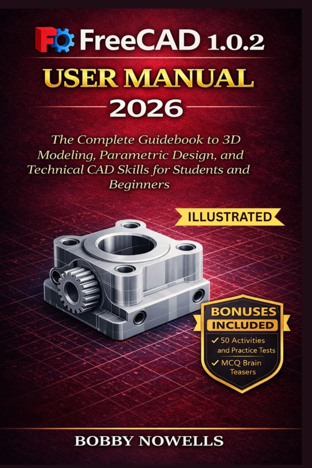 FreeCAD 1.0.2 User Manual 2026: The Complete Guidebook to 3D Modeling, Parametric Design, and Technical CAD Skills for Students and Beginners