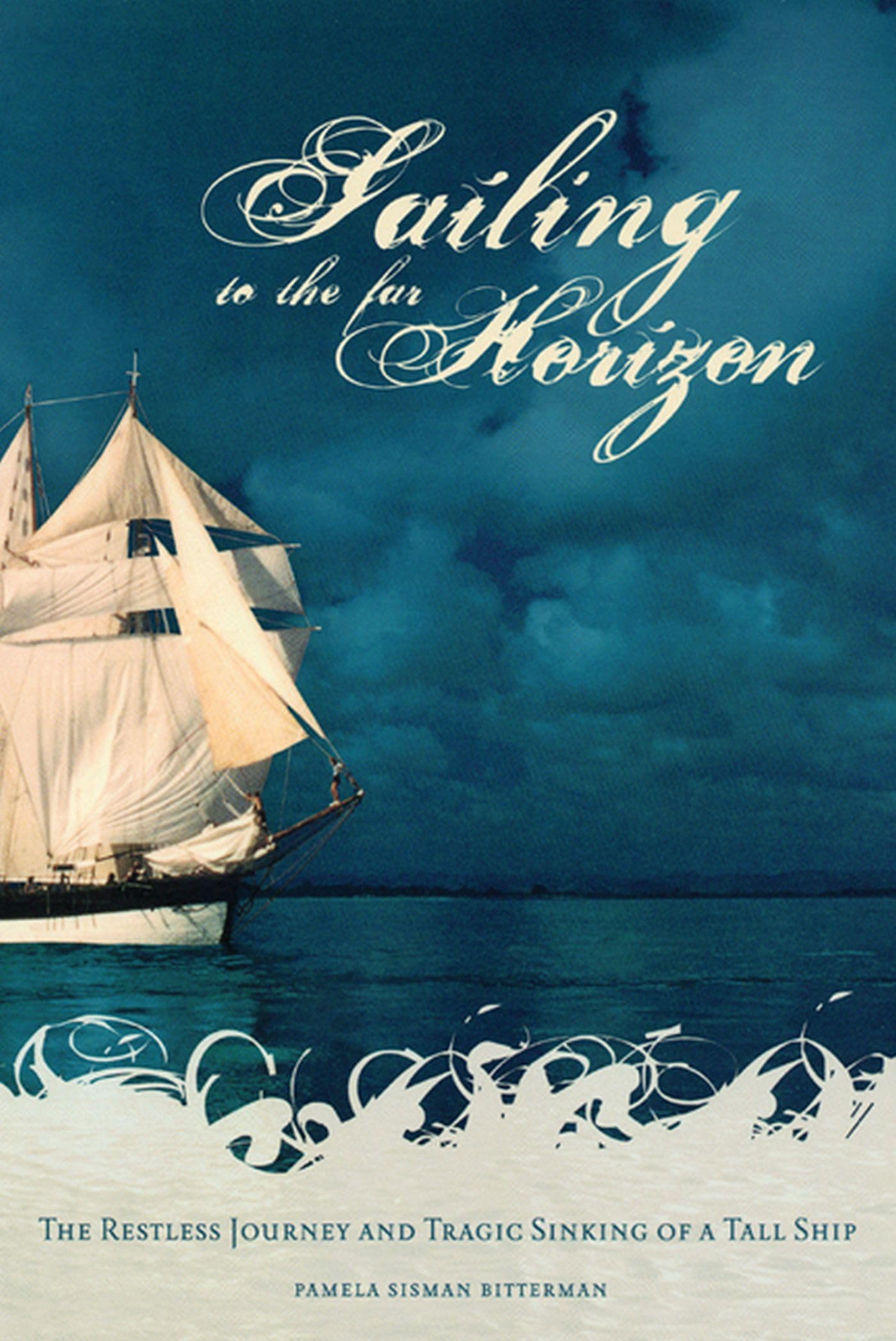 Sailing to the Far Horizon: The Restless Journey and Tragic Sinking of a Tall