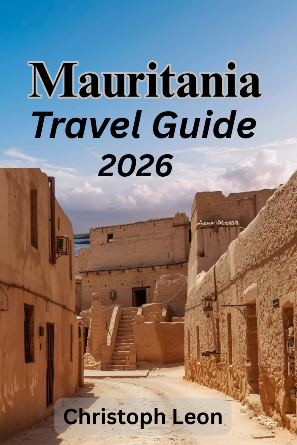Mauritania Travel Guide: “Your Complete Guide to Mauritania with Maps, Itineraries, Cultural Highlights, Adventure Routes, and Insider Travel Tips”