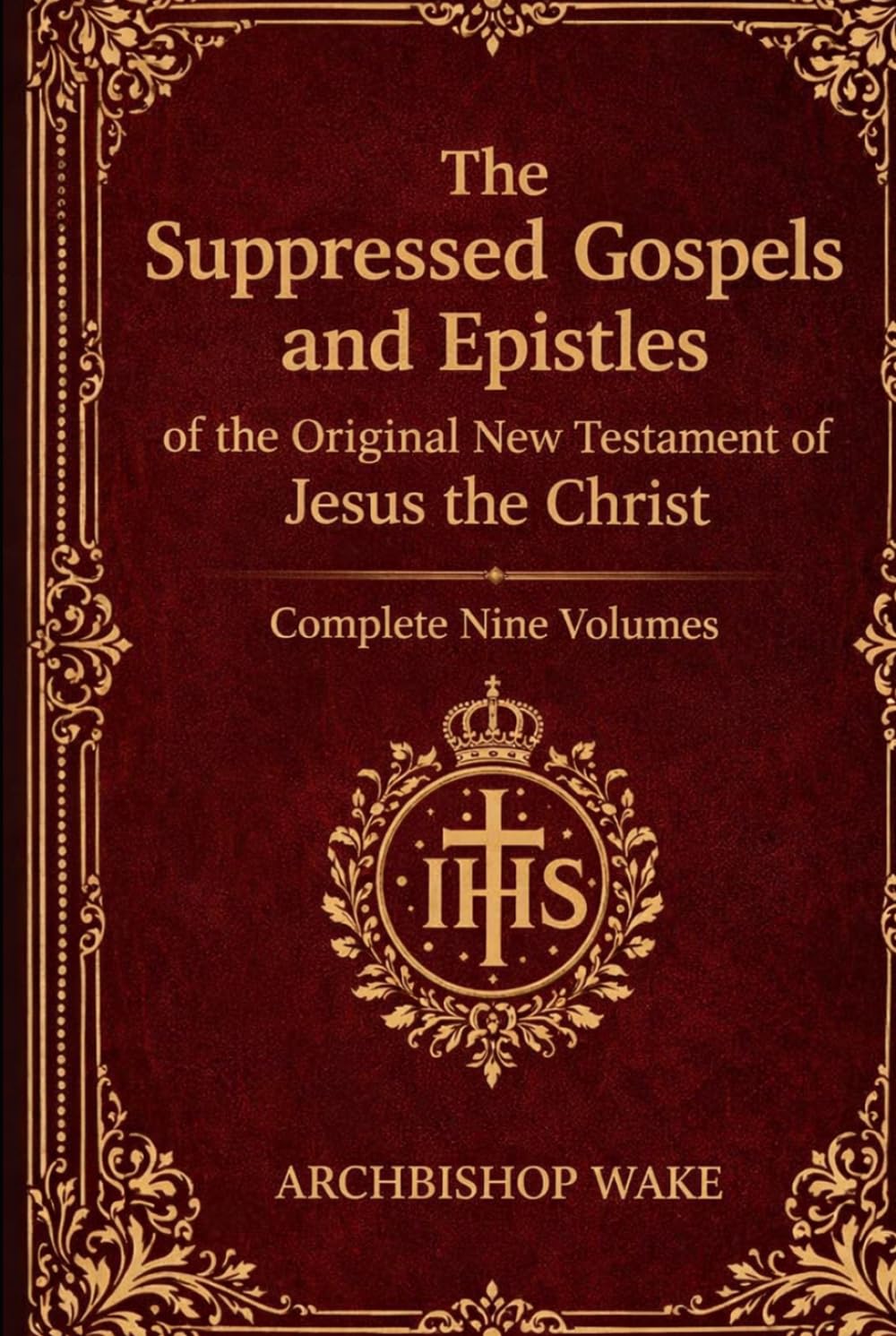 The Suppressed Gospels and Epistles of the Original New Testament of Jesus the Christ, Complete Nine Volumes 1-9: Including Mary, Protevangelion, ... Paul, Clement, Barnabas, Ignatius, and Hermas