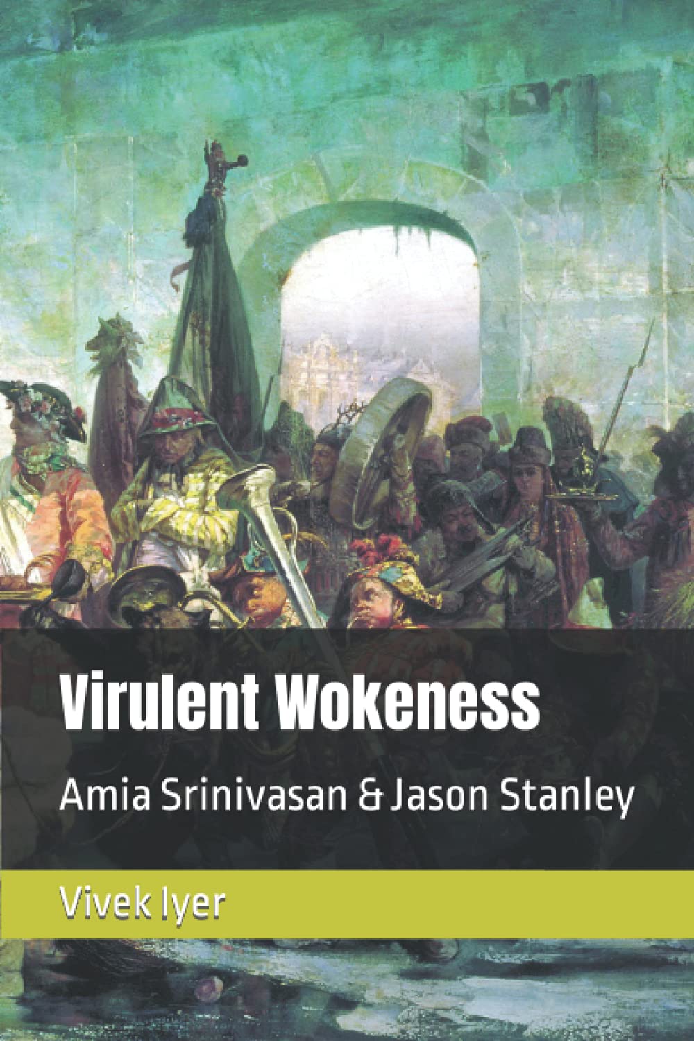 Virulent Wokeness- Amia Srinivasan & Jason Stanley: A Socioproctological Investigation (Socioproctological Investigations) Paperback – 4 Sept. 2021
