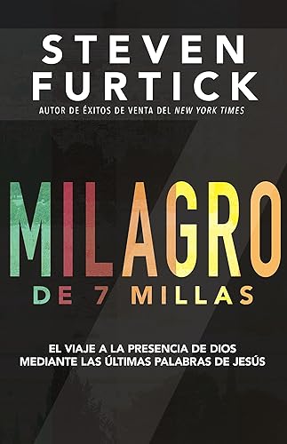 Milagro de 7 Millas: El Viaje a la Presencia de Dios Mediante Las Últimas Palabras de Jesús (Spanish Language Edition, Seven Mile Miracle (Spanish))