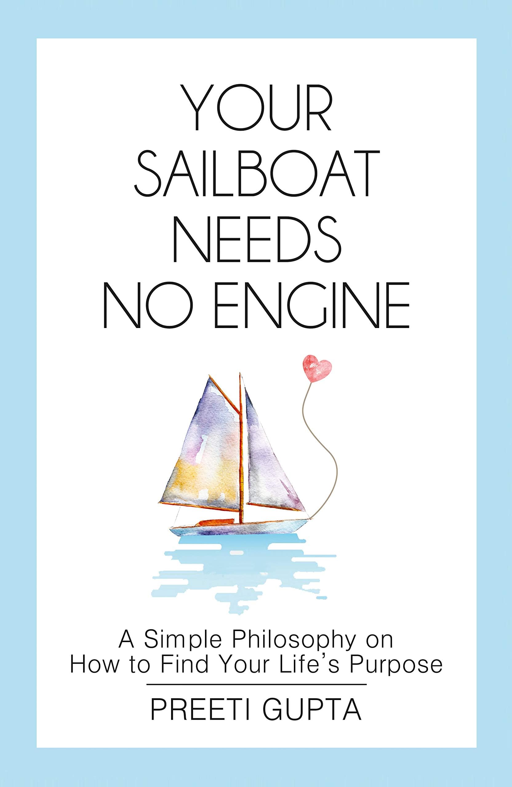 YOUR SAILBOAT NEEDS NO ENGINE: A Simple Philosophy on How to Find Your Life's Purpose