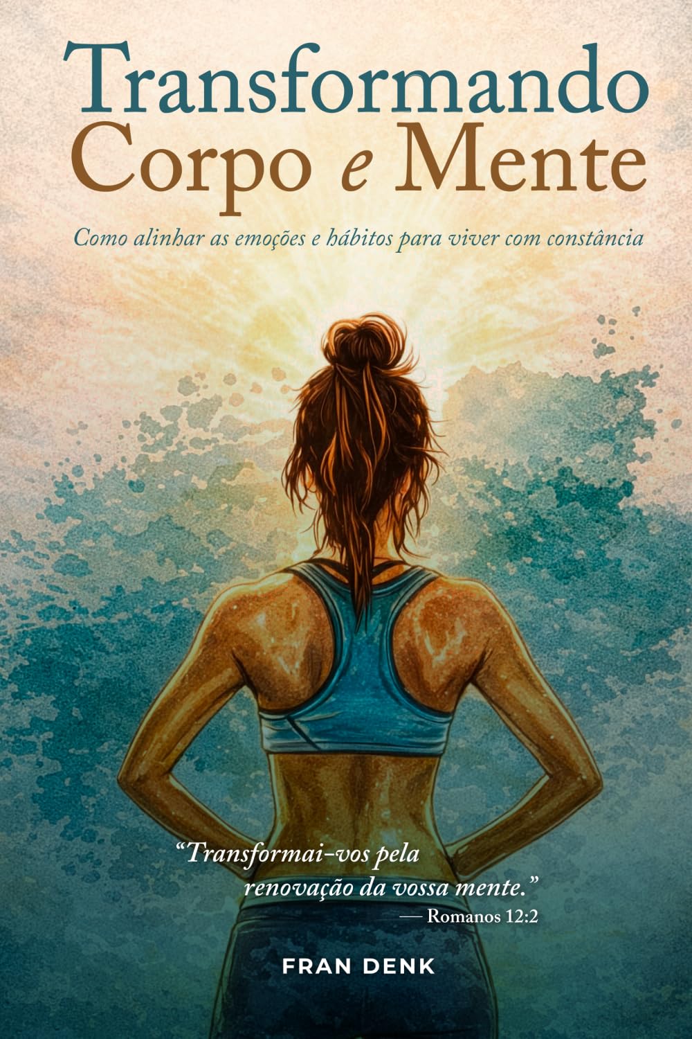 Transformando Corpo e Mente: Como alinhar as emoções e hábitos para viver com constância