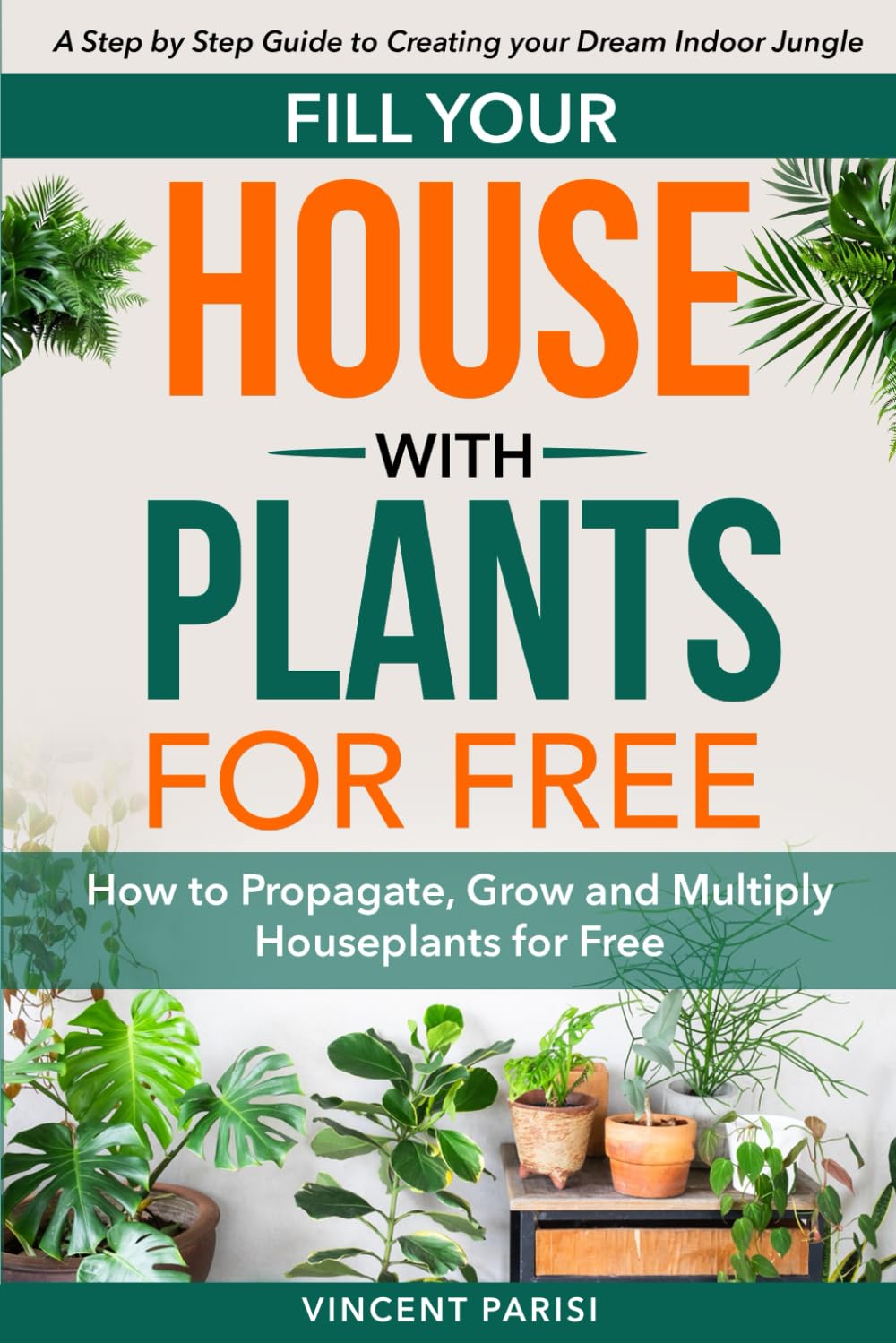 Fill Your House with Plants for Free: How to Propagate, Grow and Multiply Houseplants for Free - A Step by Step Guide to Creating your Dream Indoor Jungle