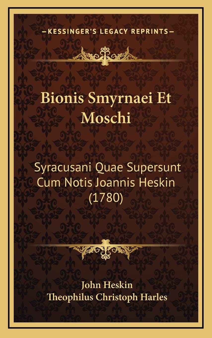 Bionis Smyrnaei Et Moschi: Syracusani Quae Supersunt Cum Notis Joannis Heskin (1780)