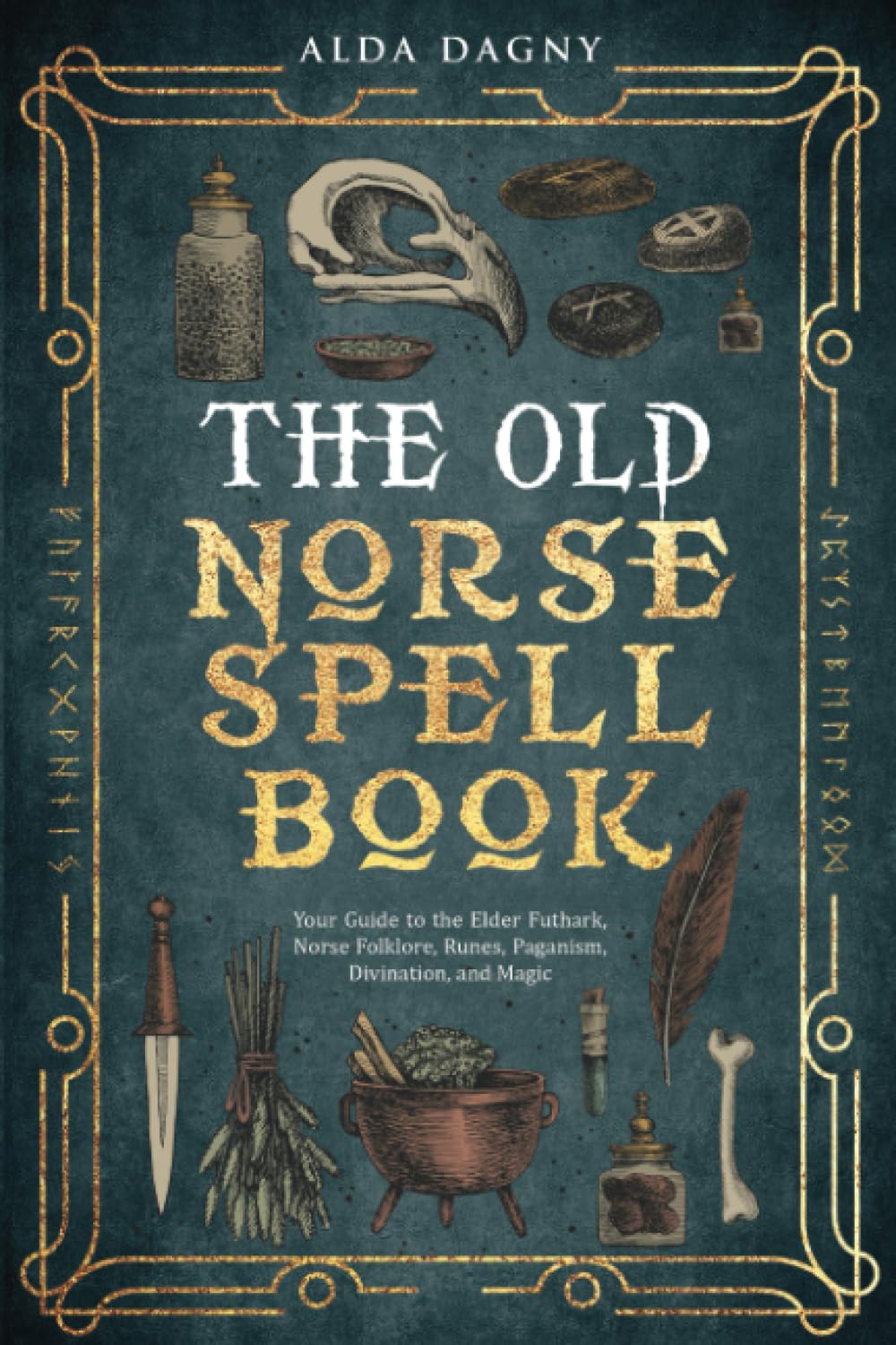 The Old Norse Spell Book: Your Guide to the Elder Futhark, Norse Folklore, Runes, Paganism, Divination, and Magic