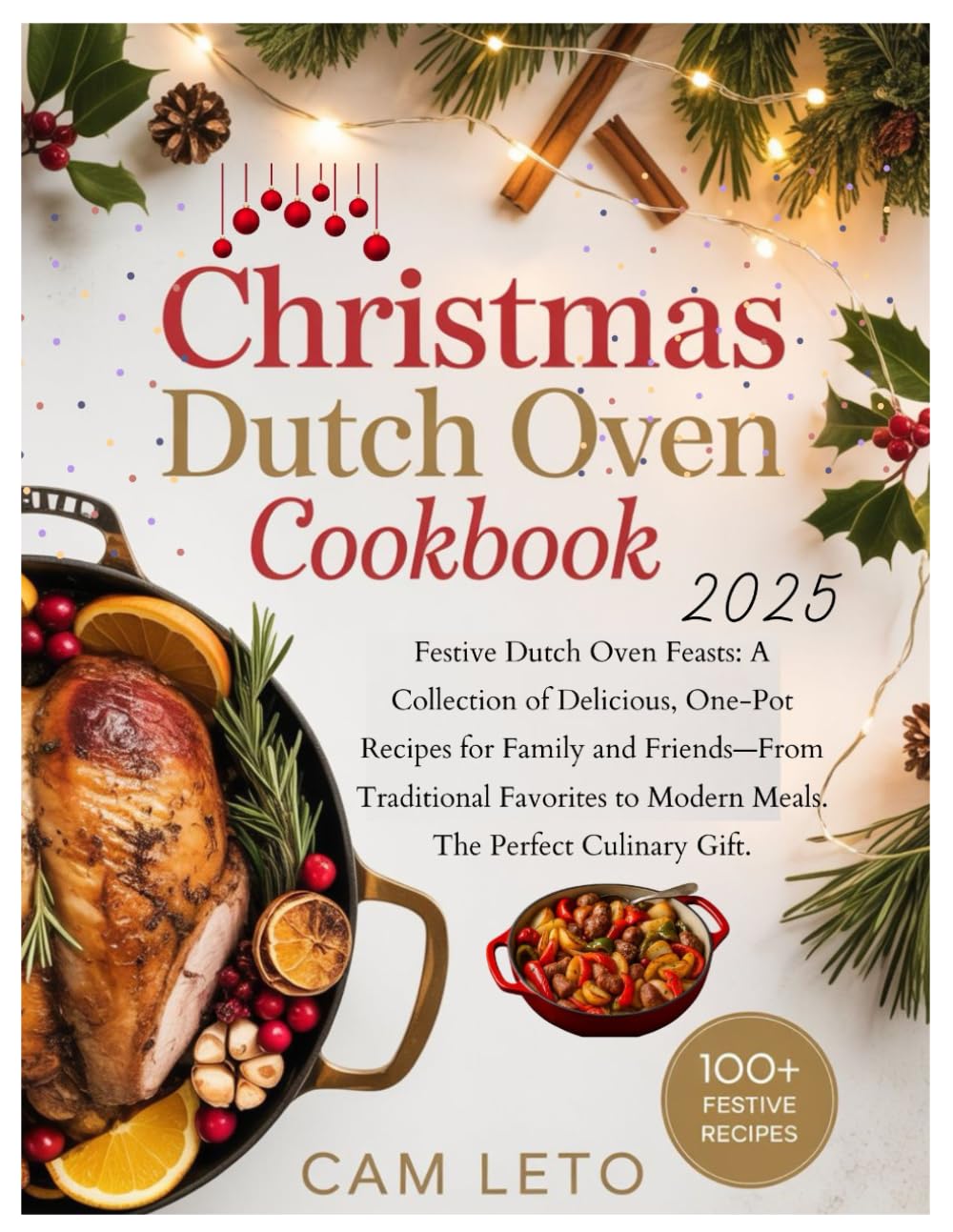 Christmas Dutch Oven Cookbook: Festive Dutch Oven Feasts: A Collection of Delicious, One-Pot Recipes for Family and Friends—From Traditional Favorites to Modern Meals. The Perfect Culinary Gift