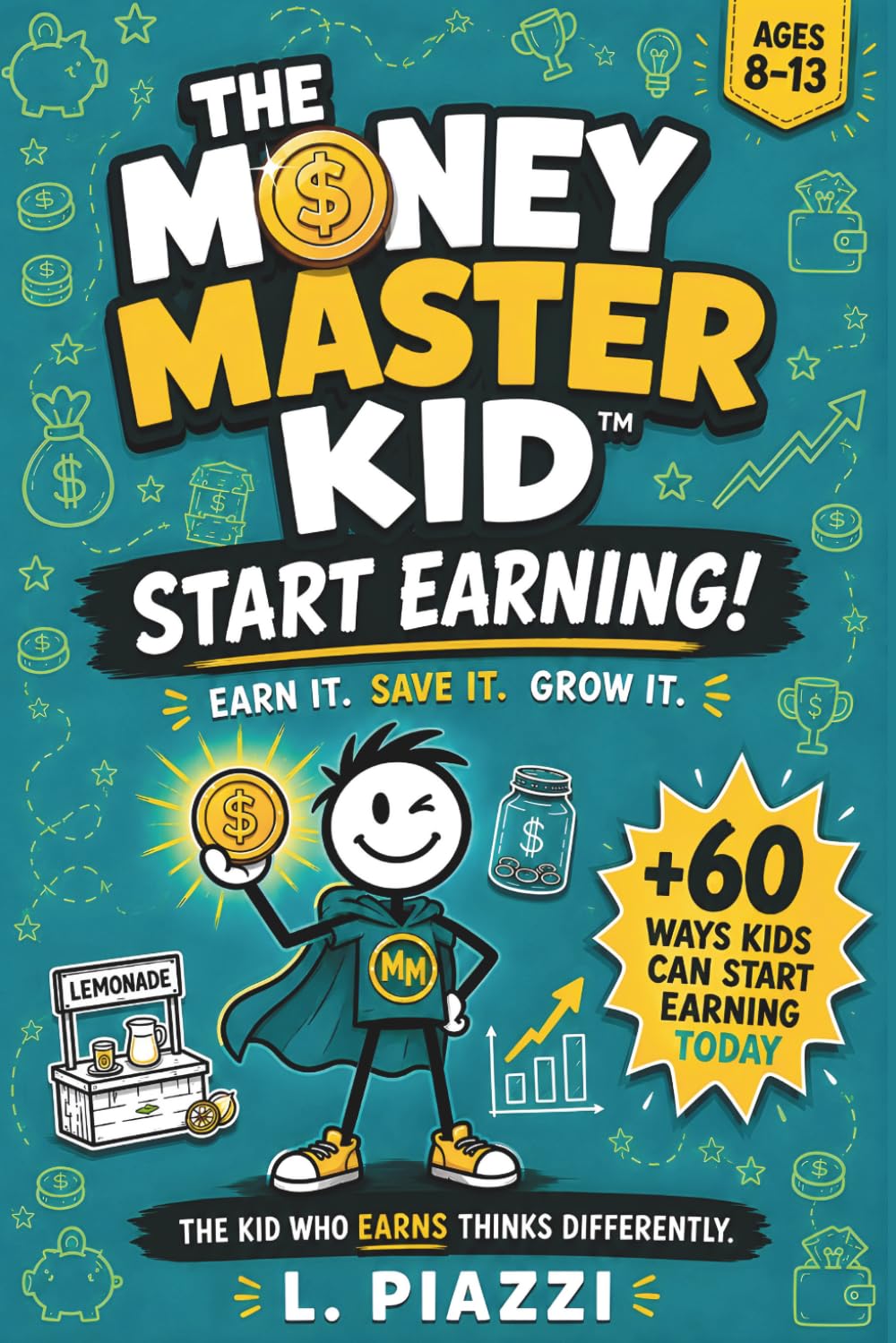The Money-Master Kid™: Start Earning!: Essential Money Skills for Young Teens and Children: Learn Why Money Is Important for Kids | Earn, Save, and Spend Smart + 60 Simple Ways to Start Earning